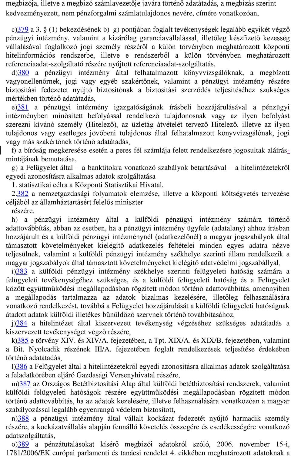 személy részéről a külön törvényben meghatározott központi hitelinformációs rendszerbe, illetve e rendszerből a külön törvényben meghatározott referenciaadat-szolgáltató részére nyújtott