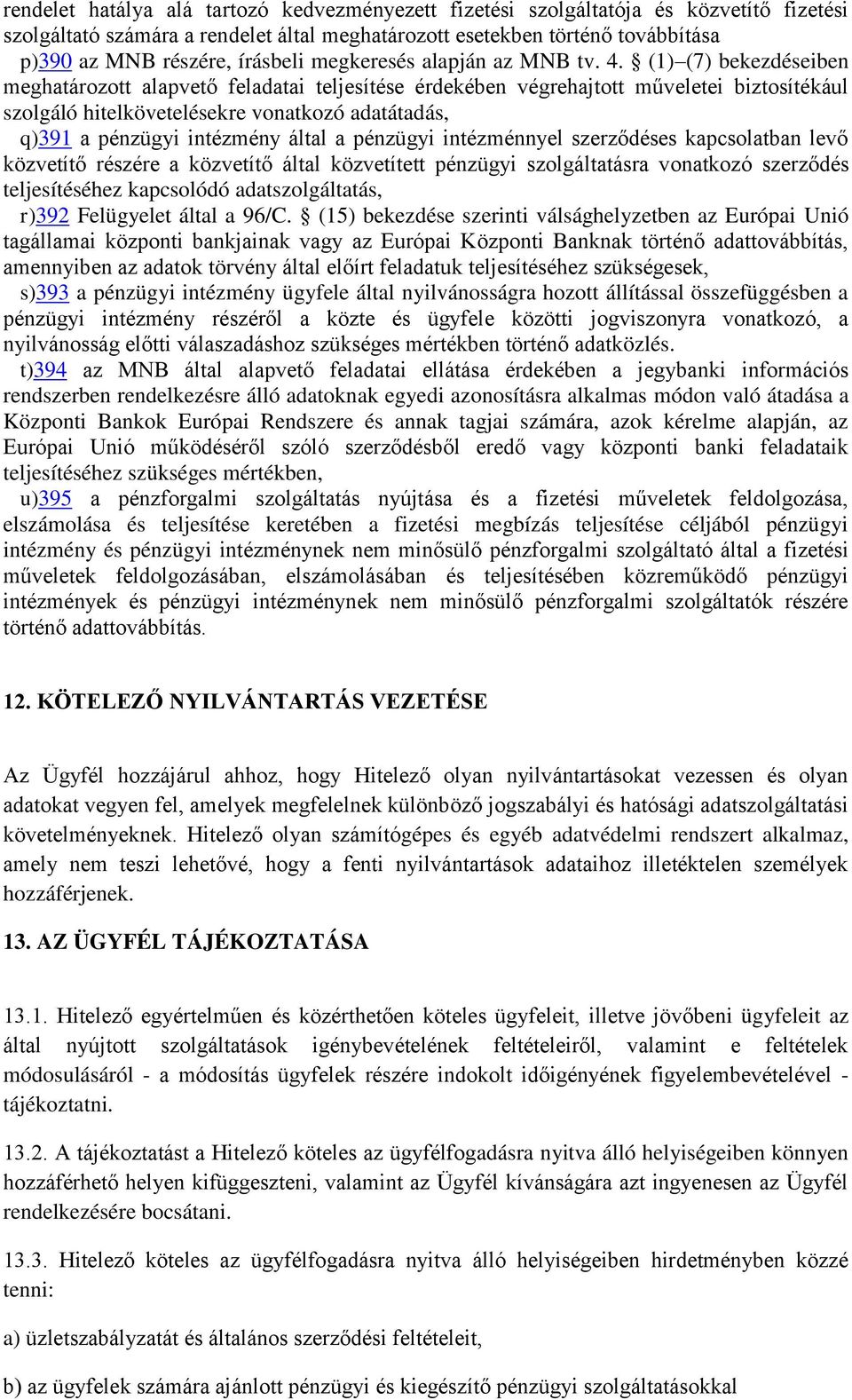 (1) (7) bekezdéseiben meghatározott alapvető feladatai teljesítése érdekében végrehajtott műveletei biztosítékául szolgáló hitelkövetelésekre vonatkozó adatátadás, q)391 a pénzügyi intézmény által a