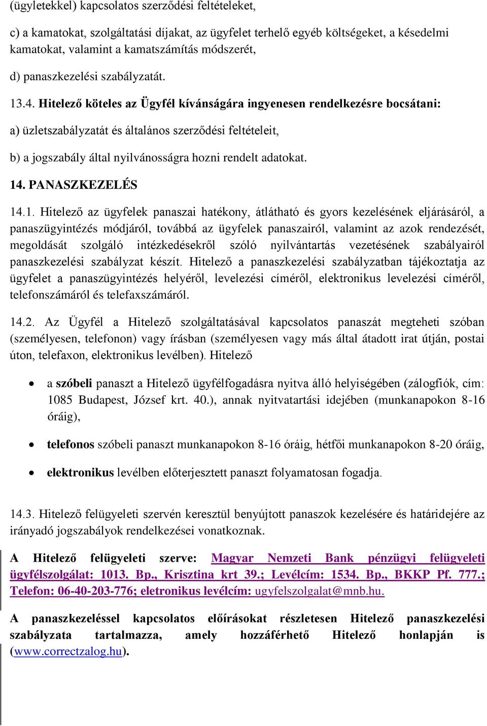 Hitelező köteles az Ügyfél kívánságára ingyenesen rendelkezésre bocsátani: a) üzletszabályzatát és általános szerződési feltételeit, b) a jogszabály által nyilvánosságra hozni rendelt adatokat. 14.