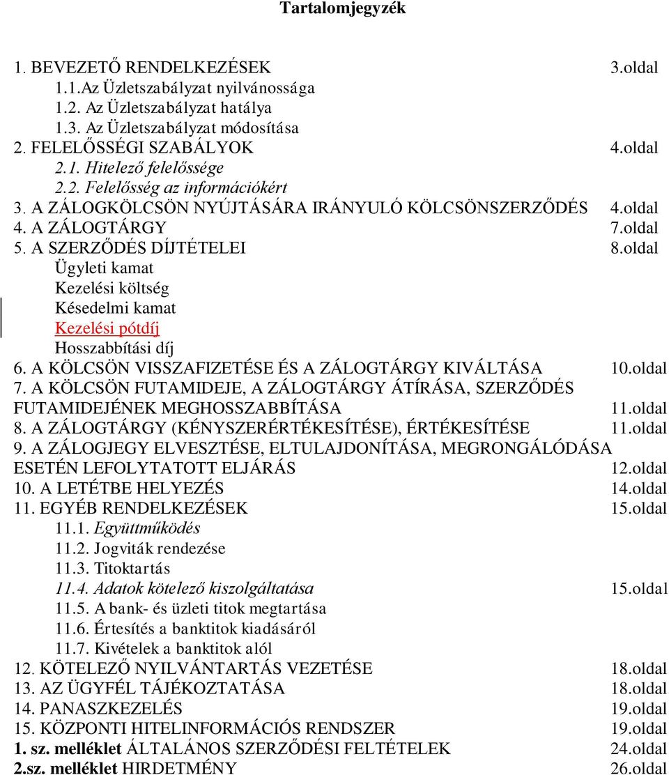 oldal Ügyleti kamat Kezelési költség Késedelmi kamat Kezelési pótdíj Hosszabbítási díj 6. A KÖLCSÖN VISSZAFIZETÉSE ÉS A ZÁLOGTÁRGY KIVÁLTÁSA 10.oldal 7.