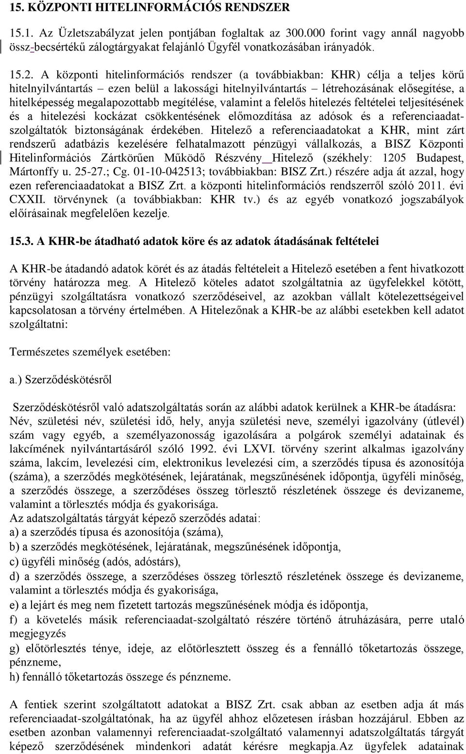 megalapozottabb megítélése, valamint a felelős hitelezés feltételei teljesítésének és a hitelezési kockázat csökkentésének előmozdítása az adósok és a referenciaadatszolgáltatók biztonságának