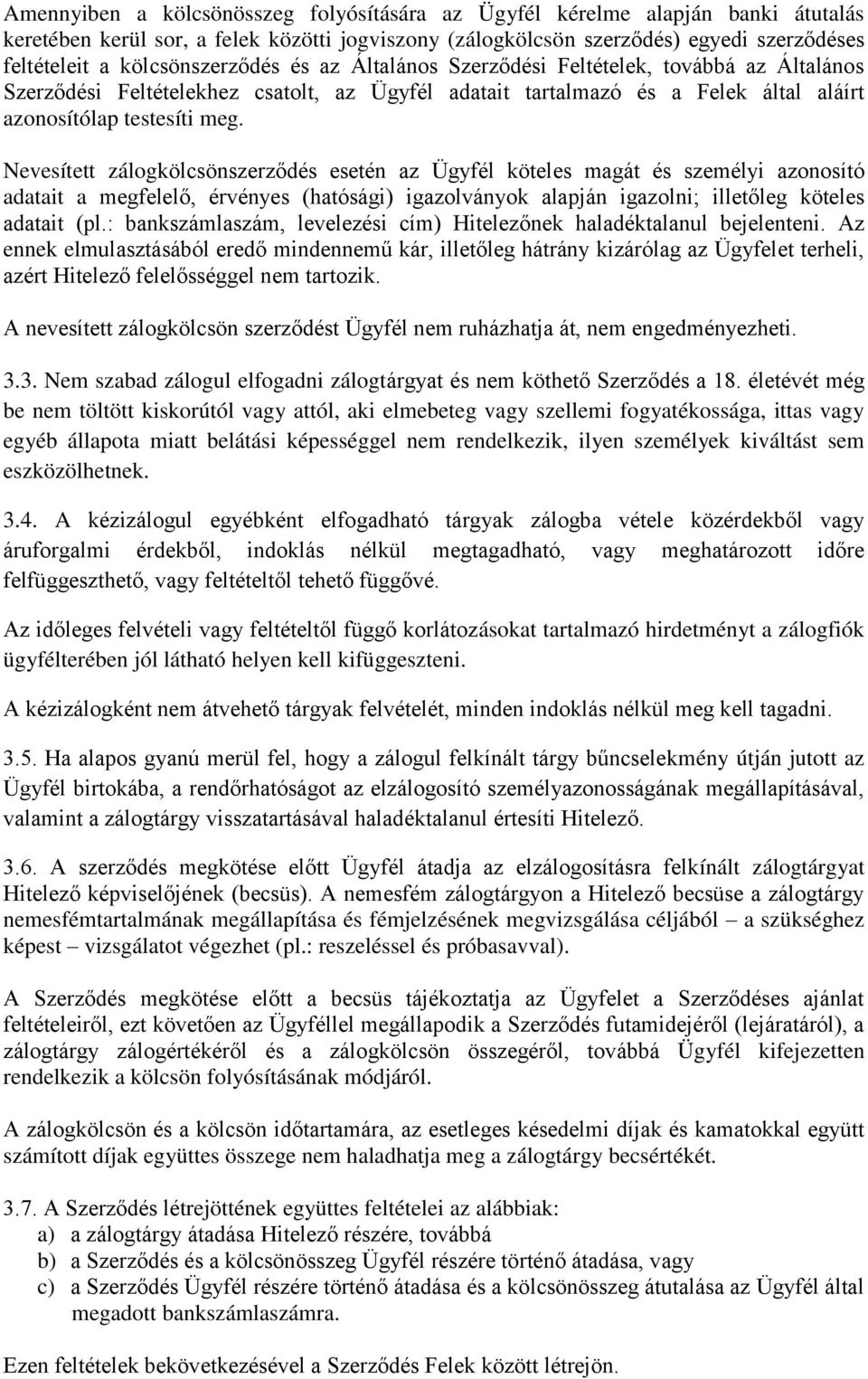 Nevesített zálogkölcsönszerződés esetén az Ügyfél köteles magát és személyi azonosító adatait a megfelelő, érvényes (hatósági) igazolványok alapján igazolni; illetőleg köteles adatait (pl.