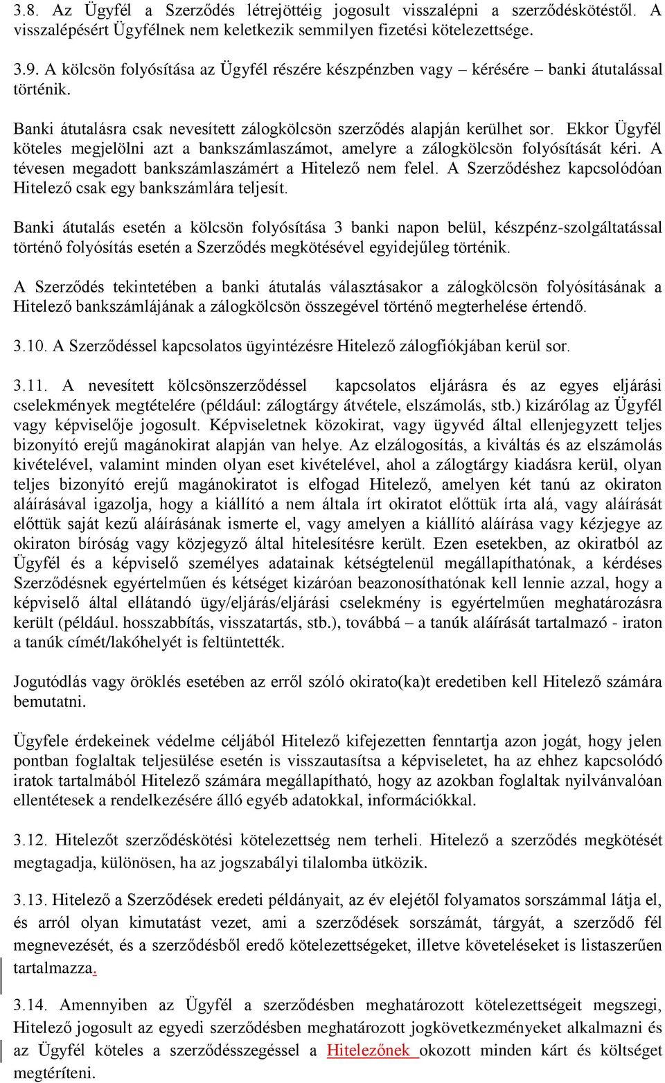 Ekkor Ügyfél köteles megjelölni azt a bankszámlaszámot, amelyre a zálogkölcsön folyósítását kéri. A tévesen megadott bankszámlaszámért a Hitelező nem felel.