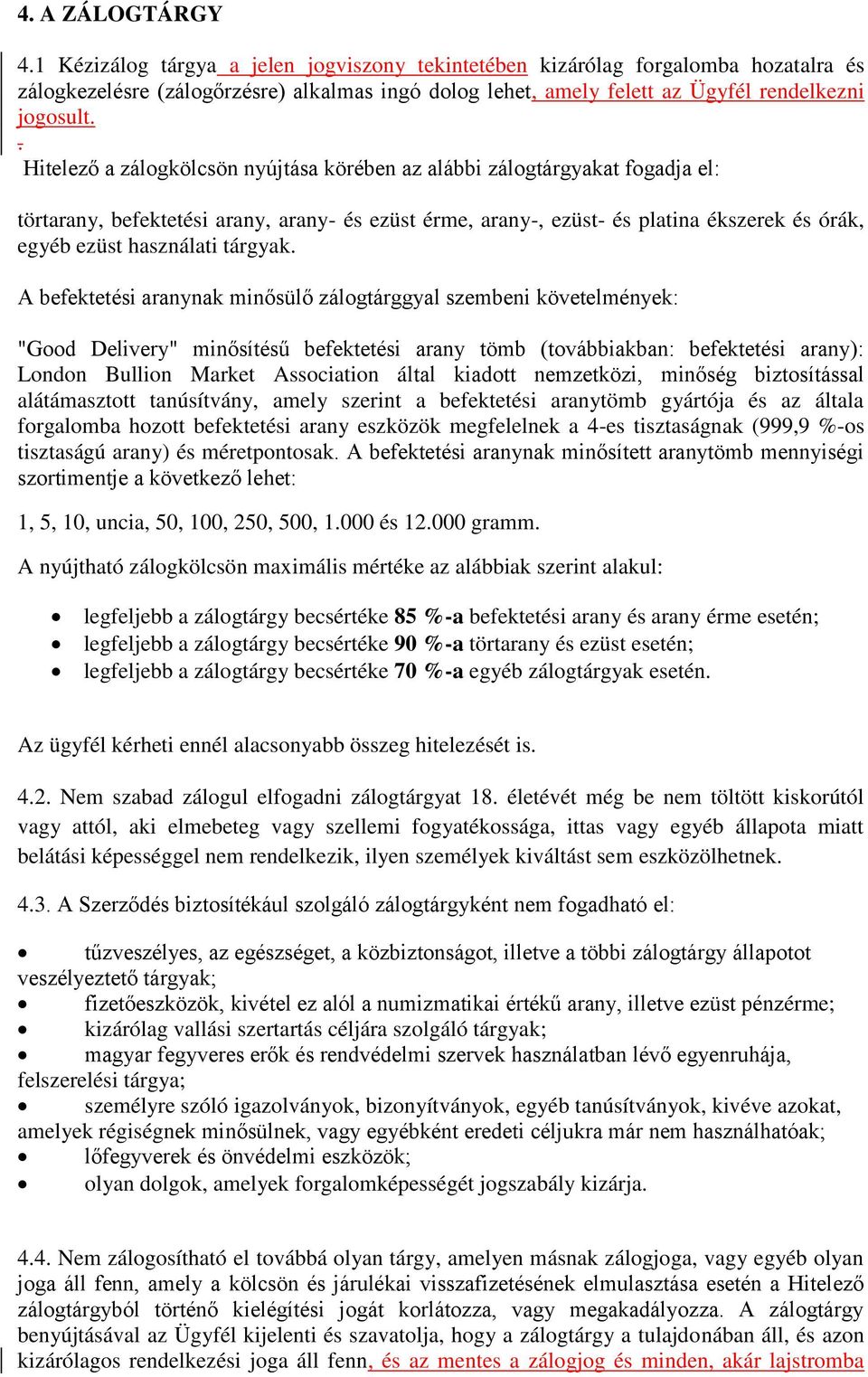 . Hitelező a zálogkölcsön nyújtása körében az alábbi zálogtárgyakat fogadja el: törtarany, befektetési arany, arany- és ezüst érme, arany-, ezüst- és platina ékszerek és órák, egyéb ezüst használati