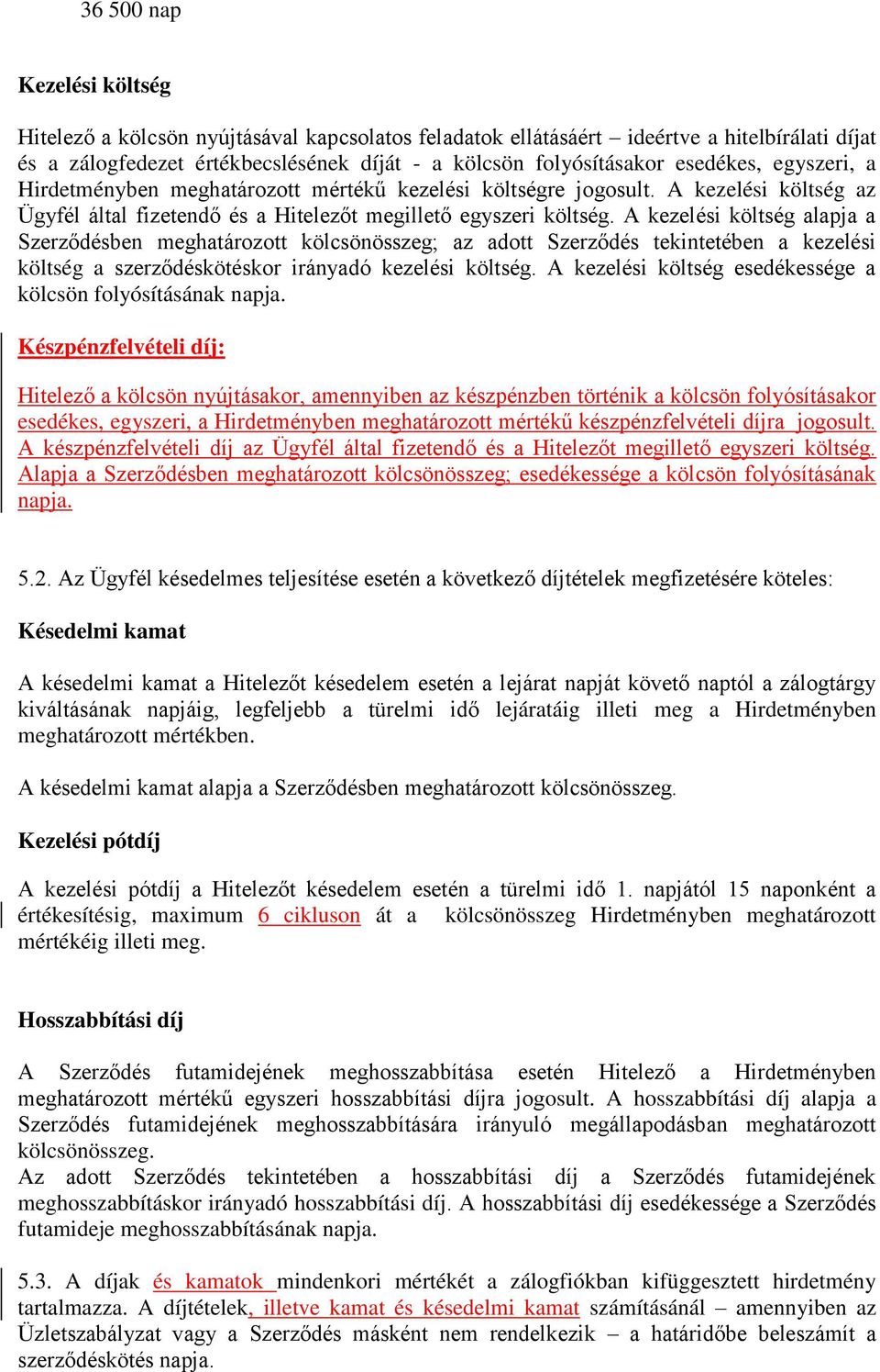 A kezelési költség alapja a Szerződésben meghatározott kölcsönösszeg; az adott Szerződés tekintetében a kezelési költség a szerződéskötéskor irányadó kezelési költség.