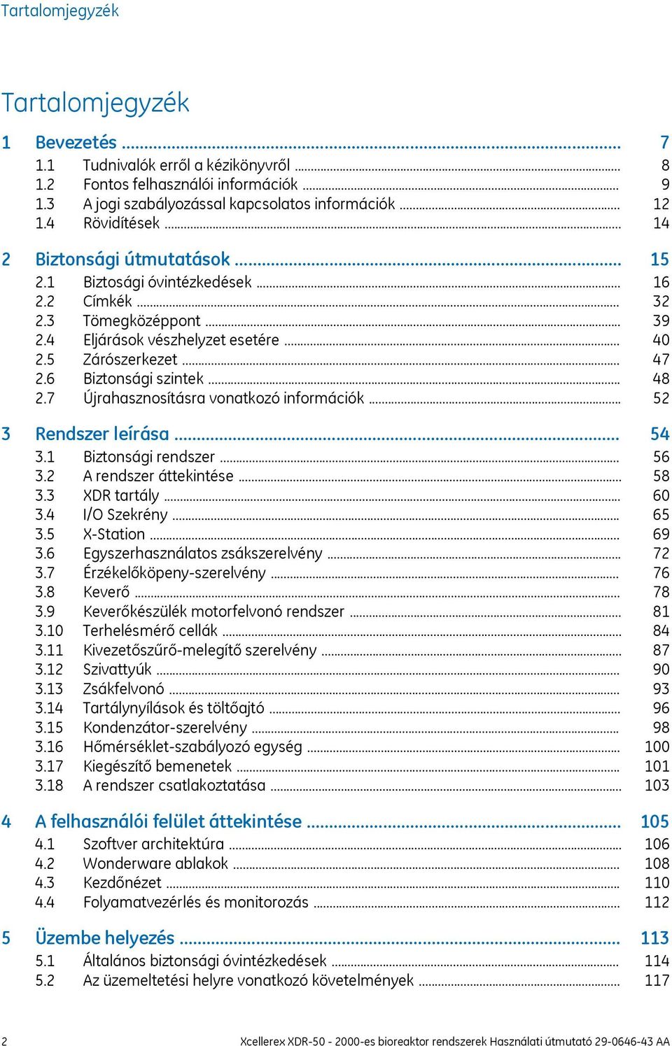 .. 3 Rendszer leírása... 3.1 Biztonsági rendszer... 3.2 A rendszer áttekintése... 3.3 XDR tartály... 3.4 I/O Szekrény... 3.5 X-Station... 3.6 Egyszerhasználatos zsákszerelvény... 3.7 Érzékelőköpeny-szerelvény.