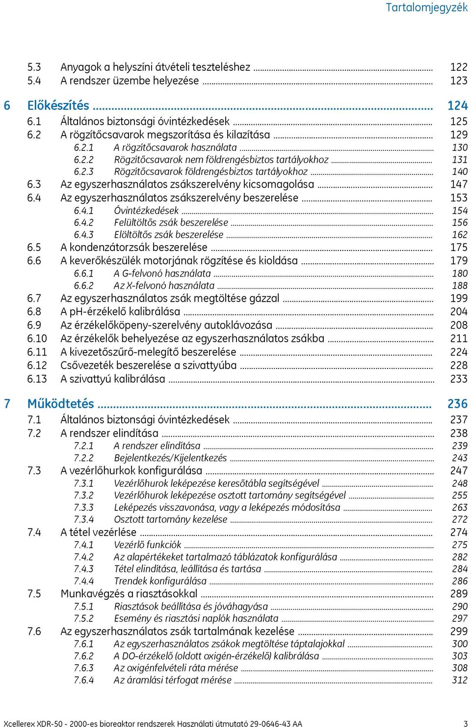 .. 6.4 Az egyszerhasználatos zsákszerelvény beszerelése... 6.4.1 Óvintézkedések... 6.4.2 Felültöltős zsák beszerelése... 6.4.3 Elöltöltős zsák beszerelése... 6.5 A kondenzátorzsák beszerelése... 6.6 A keverőkészülék motorjának rögzítése és kioldása.