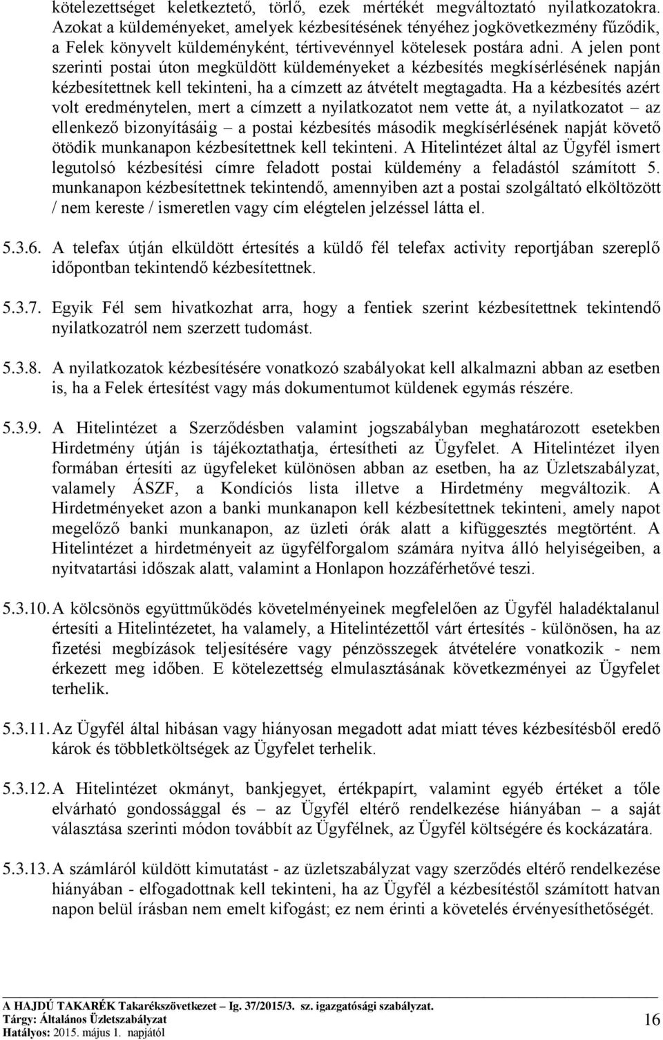 A jelen pont szerinti postai úton megküldött küldeményeket a kézbesítés megkísérlésének napján kézbesítettnek kell tekinteni, ha a címzett az átvételt megtagadta.