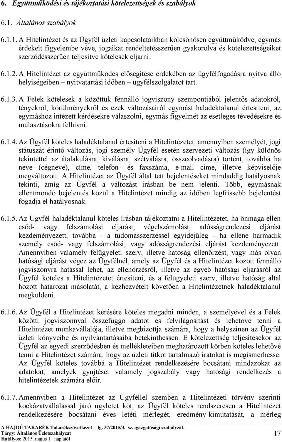 1. A Hitelintézet és az Ügyfél üzleti kapcsolataikban kölcsönösen együttműködve, egymás érdekeit figyelembe véve, jogaikat rendeltetésszerűen gyakorolva és kötelezettségeiket szerződésszerűen