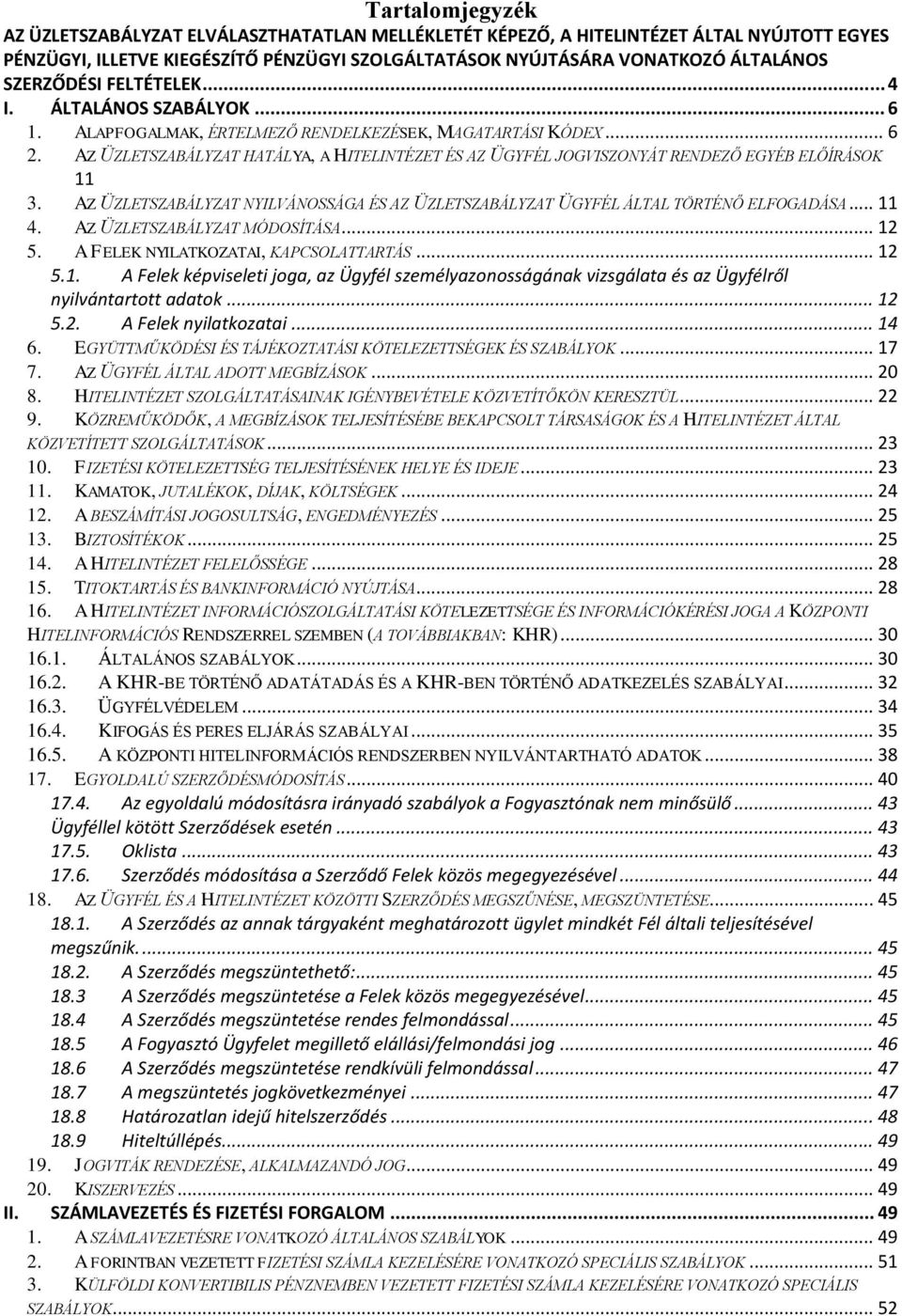 AZ ÜZLETSZABÁLYZAT HATÁLYA, A HITELINTÉZET ÉS AZ ÜGYFÉL JOGVISZONYÁT RENDEZŐ EGYÉB ELŐÍRÁSOK 11 3. AZ ÜZLETSZABÁLYZAT NYILVÁNOSSÁGA ÉS AZ ÜZLETSZABÁLYZAT ÜGYFÉL ÁLTAL TÖRTÉNŐ ELFOGADÁSA... 11 4.