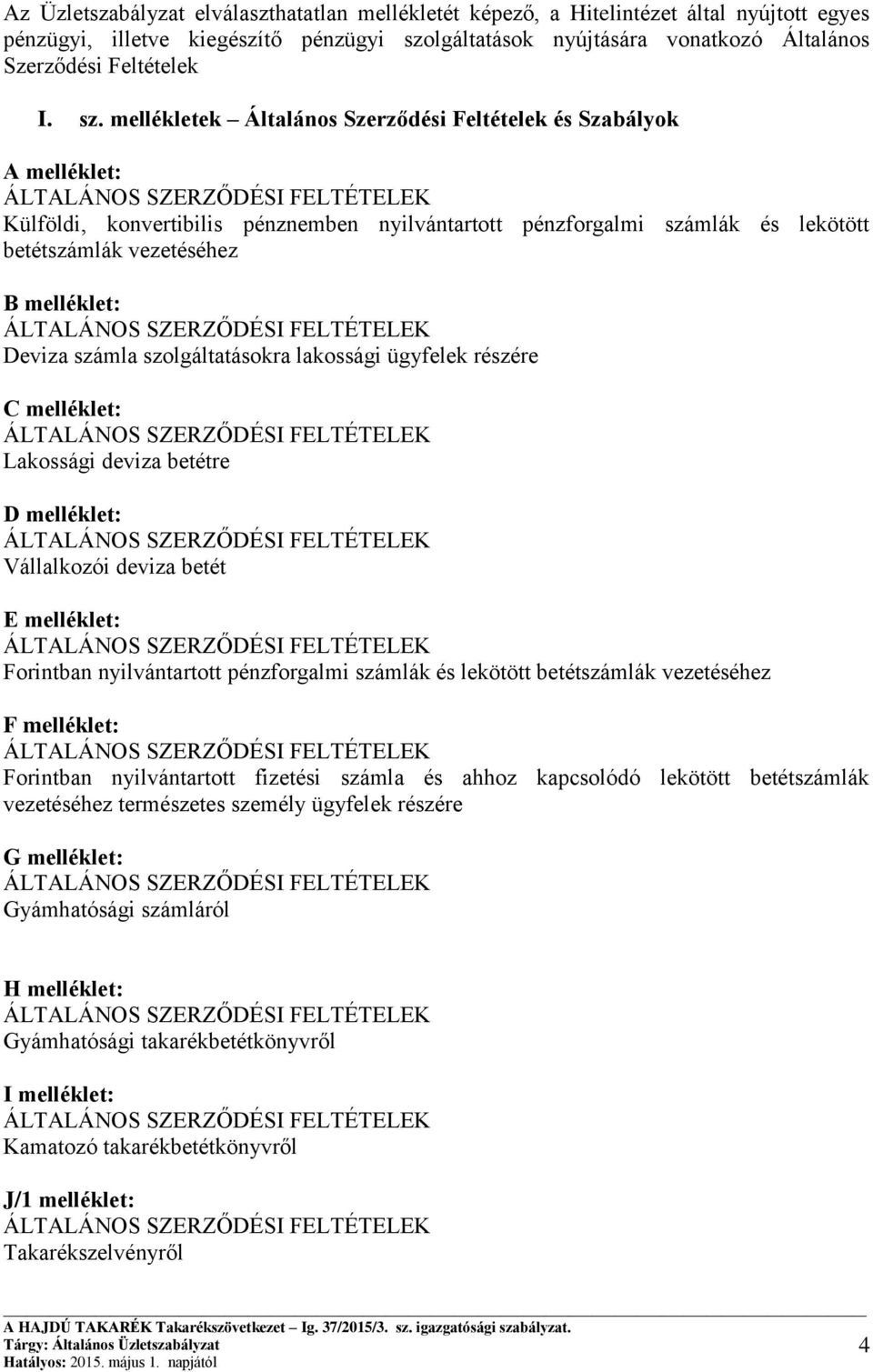 mellékletek Általános Szerződési Feltételek és Szabályok A melléklet: ÁLTALÁNOS SZERZŐDÉSI FELTÉTELEK Külföldi, konvertibilis pénznemben nyilvántartott pénzforgalmi számlák és lekötött betétszámlák