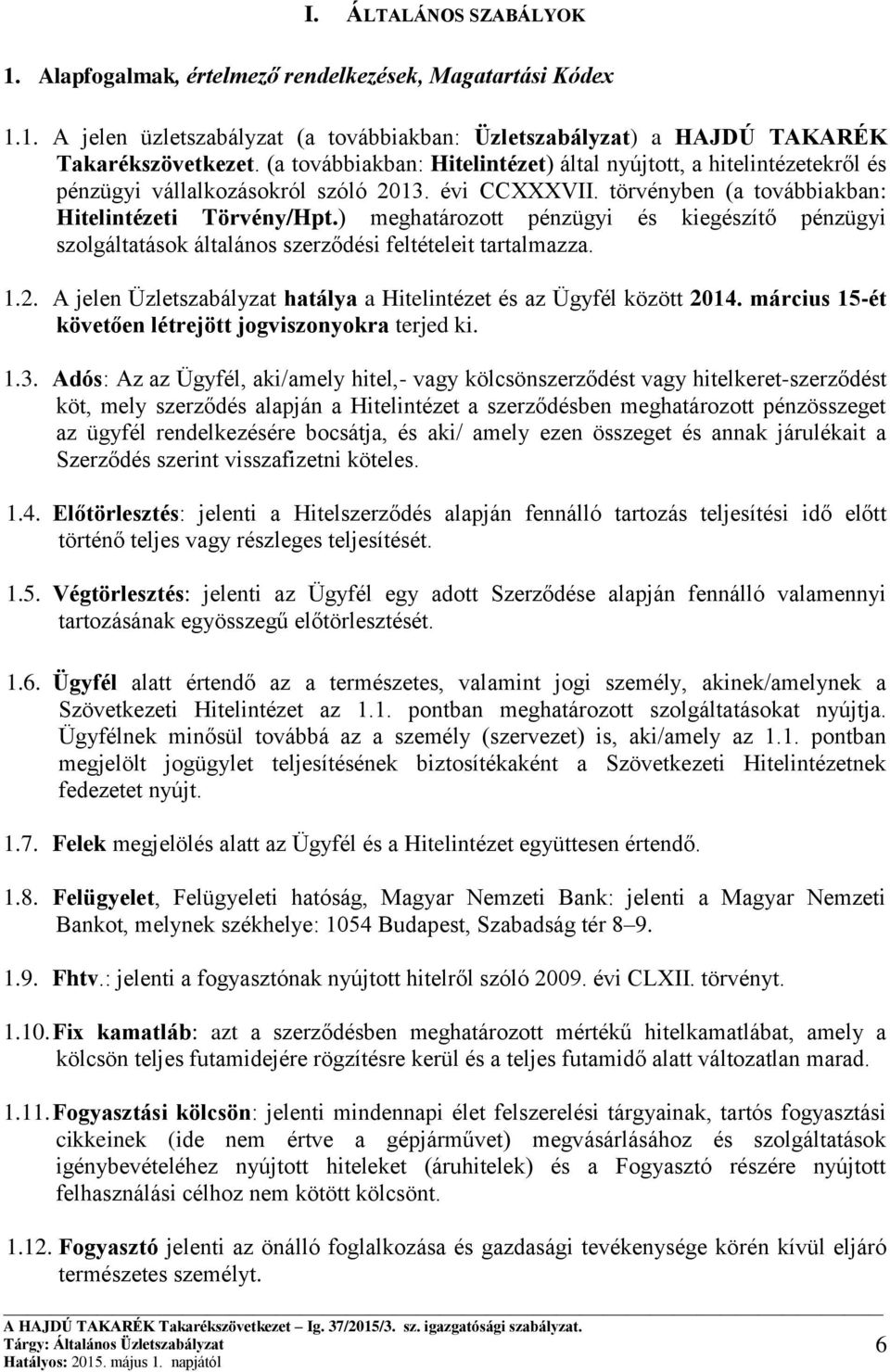 ) meghatározott pénzügyi és kiegészítő pénzügyi szolgáltatások általános szerződési feltételeit tartalmazza. 1.2. A jelen Üzletszabályzat hatálya a Hitelintézet és az Ügyfél között 2014.