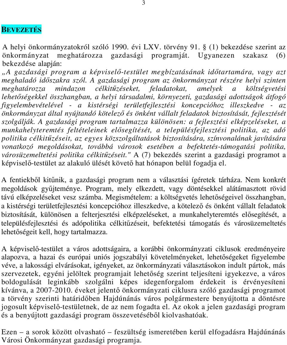 A gazdasági program az önkormányzat részére helyi szinten meghatározza mindazon célkitőzéseket, feladatokat, amelyek a költségvetési lehetıségekkel összhangban, a helyi társadalmi, környezeti,