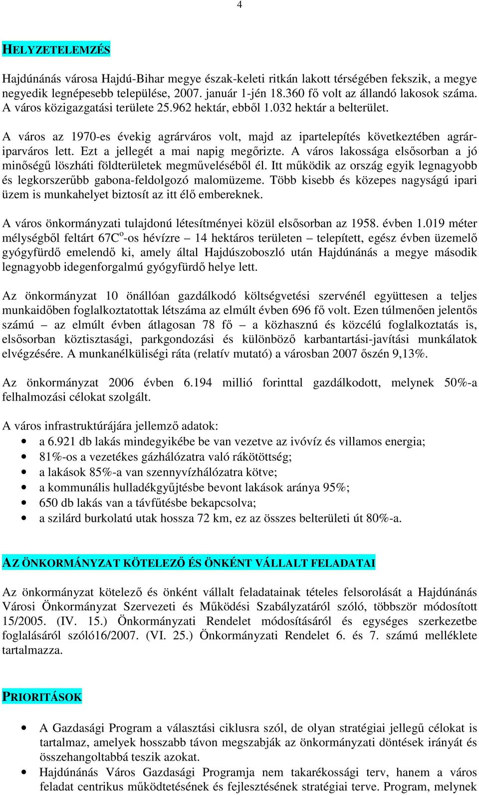 Ezt a jellegét a mai napig megırizte. A város lakossága elsısorban a jó minıségő löszháti földterületek megmővelésébıl él.