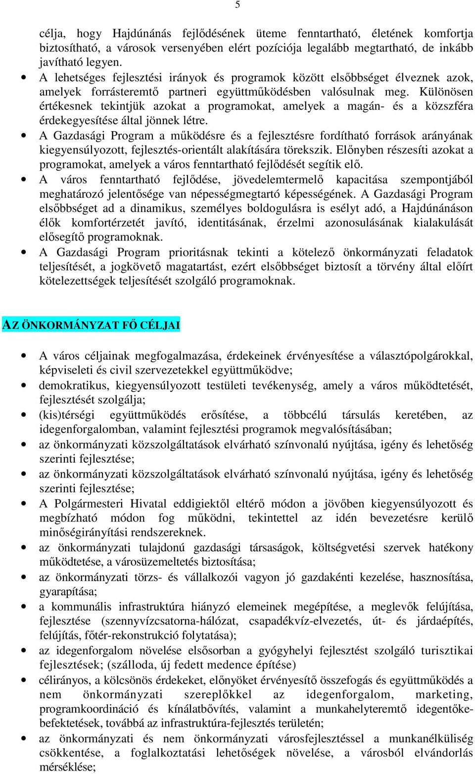 Különösen értékesnek tekintjük azokat a programokat, amelyek a magán- és a közszféra érdekegyesítése által jönnek létre.