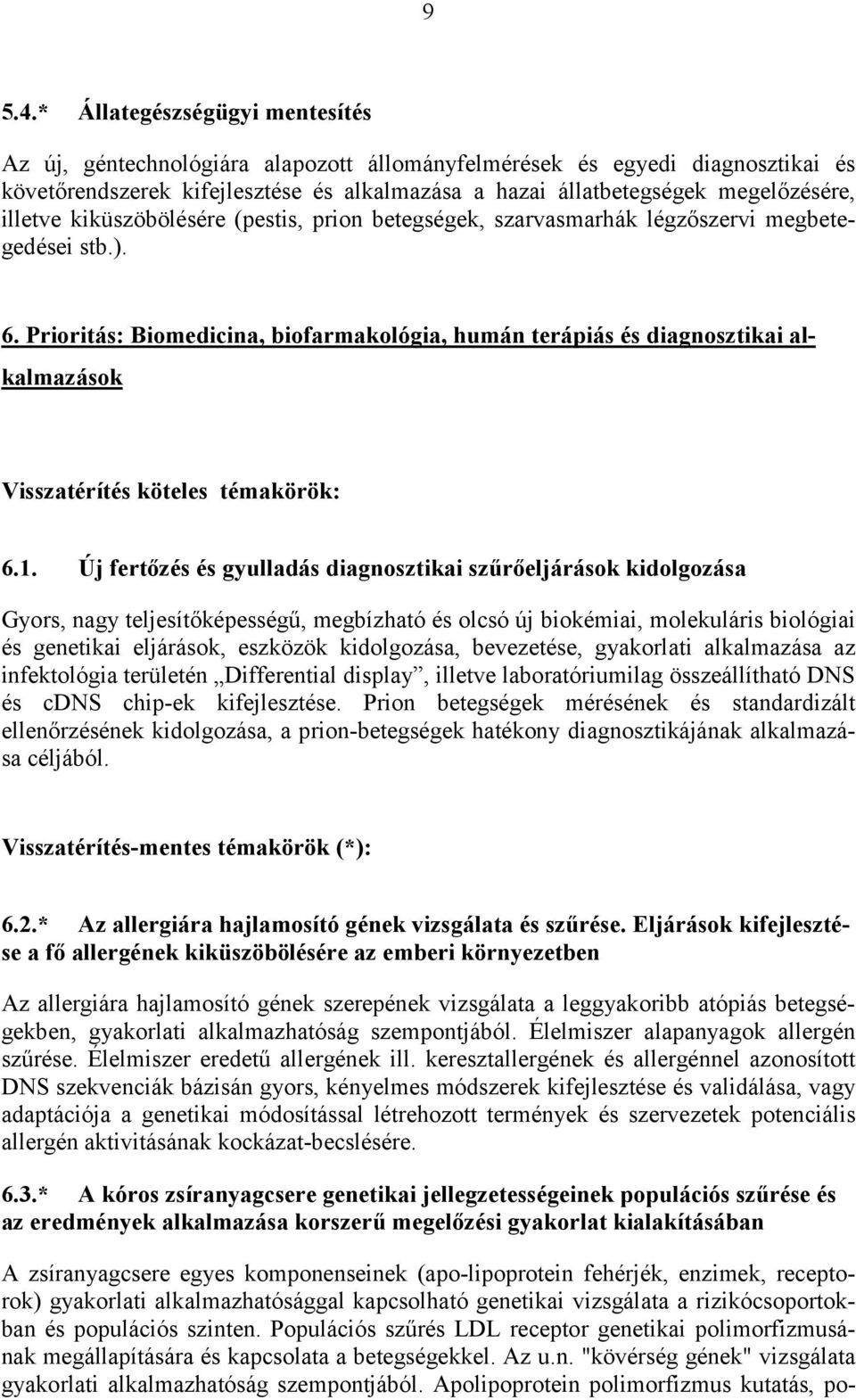 illetve kiküszöbölésére (pestis, prion betegségek, szarvasmarhák légzőszervi megbetegedései stb.). 6.