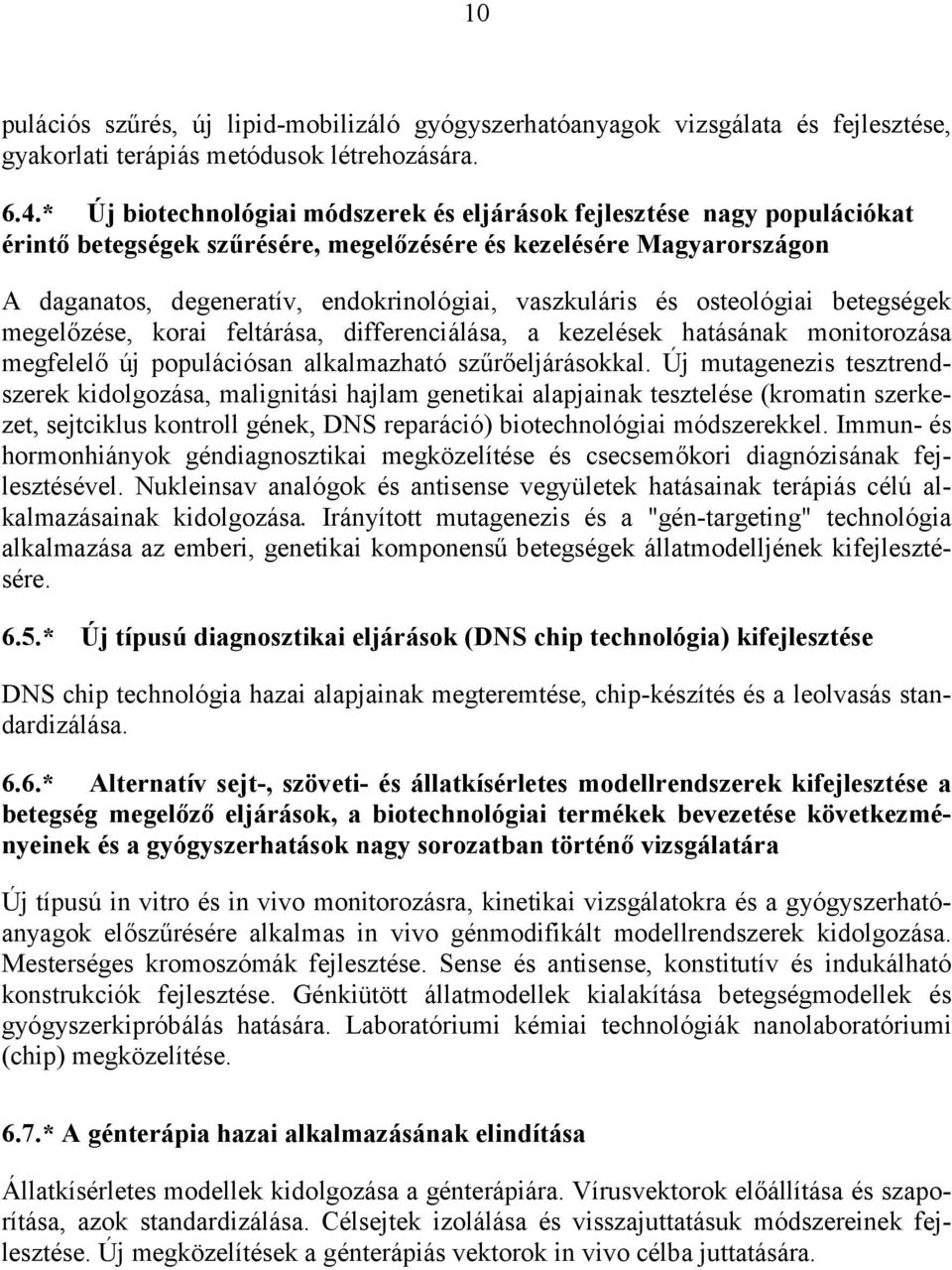 és osteológiai betegségek megelőzése, korai feltárása, differenciálása, a kezelések hatásának monitorozása megfelelő új populációsan alkalmazható szűrőeljárásokkal.