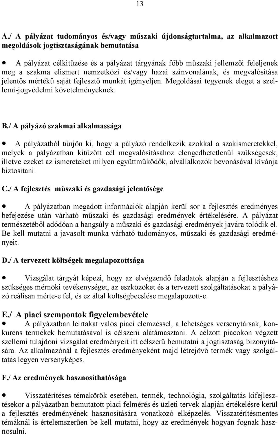 / A pályázó szakmai alkalmassága A pályázatból tűnjön ki, hogy a pályázó rendelkezik azokkal a szakismeretekkel, melyek a pályázatban kitűzött cél megvalósításához elengedhetetlenül szükségesek,