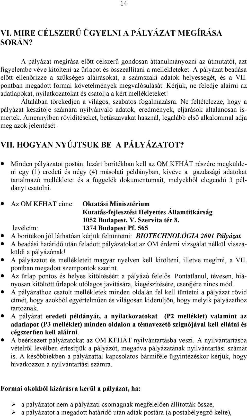 A pályázat beadása előtt ellenőrizze a szükséges aláírásokat, a számszaki adatok helyességét, és a VII. pontban megadott formai követelmények megvalósulását.