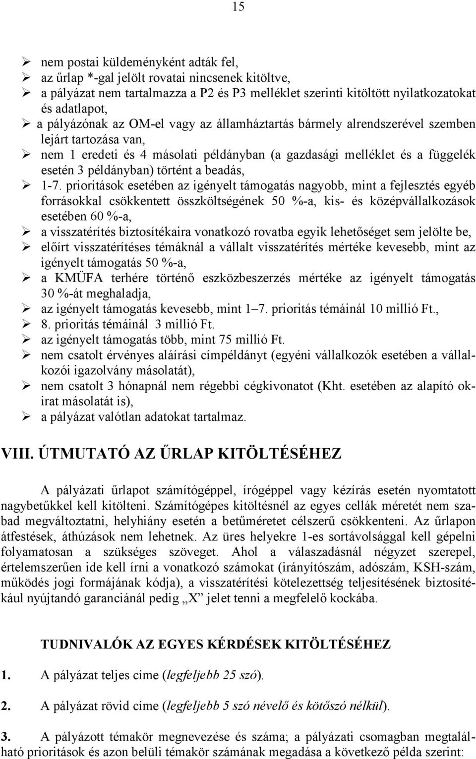 1-7. prioritások esetében az igényelt támogatás nagyobb, mint a fejlesztés egyéb forrásokkal csökkentett összköltségének 50 %-a, kis- és középvállalkozások esetében 60 %-a, a visszatérítés