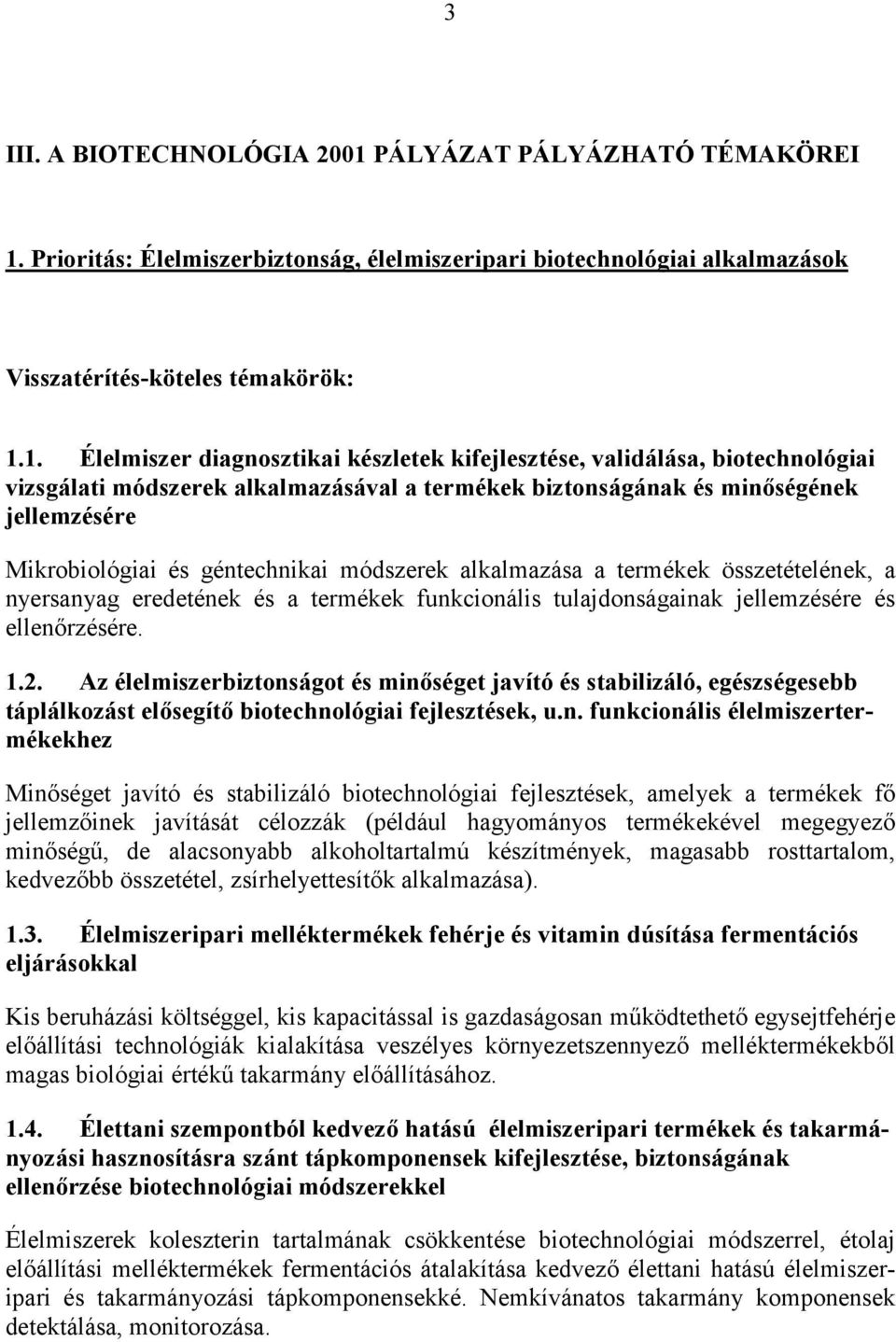 Prioritás: Élelmiszerbiztonság, élelmiszeripari biotechnológiai alkalmazások Visszatérítés-köteles témakörök: 1.