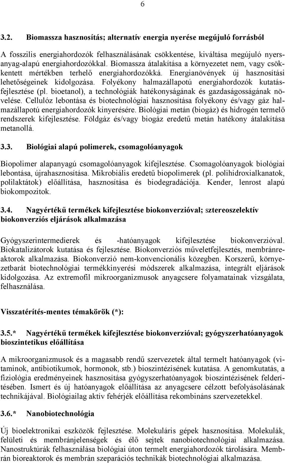 Folyékony halmazállapotú energiahordozók kutatásfejlesztése (pl. bioetanol), a technológiák hatékonyságának és gazdaságosságának növelése.