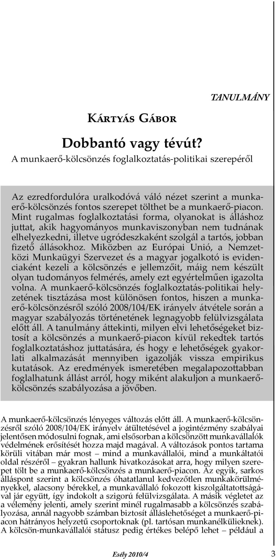 Mint rugalmas foglalkoztatási forma, olyanokat is álláshoz juttat, akik hagyományos munkaviszonyban nem tudnának elhelyezkedni, illetve ugródeszkaként szolgál a tartós, jobban fizető állásokhoz.