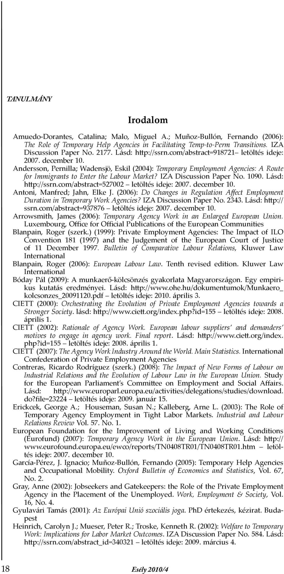 IZA Discussion Paper No. 1090. Lásd: http://ssrn.com/abstract=527002 letöltés ideje: 2007. december 10. Antoni, Manfred; Jahn, Elke J.