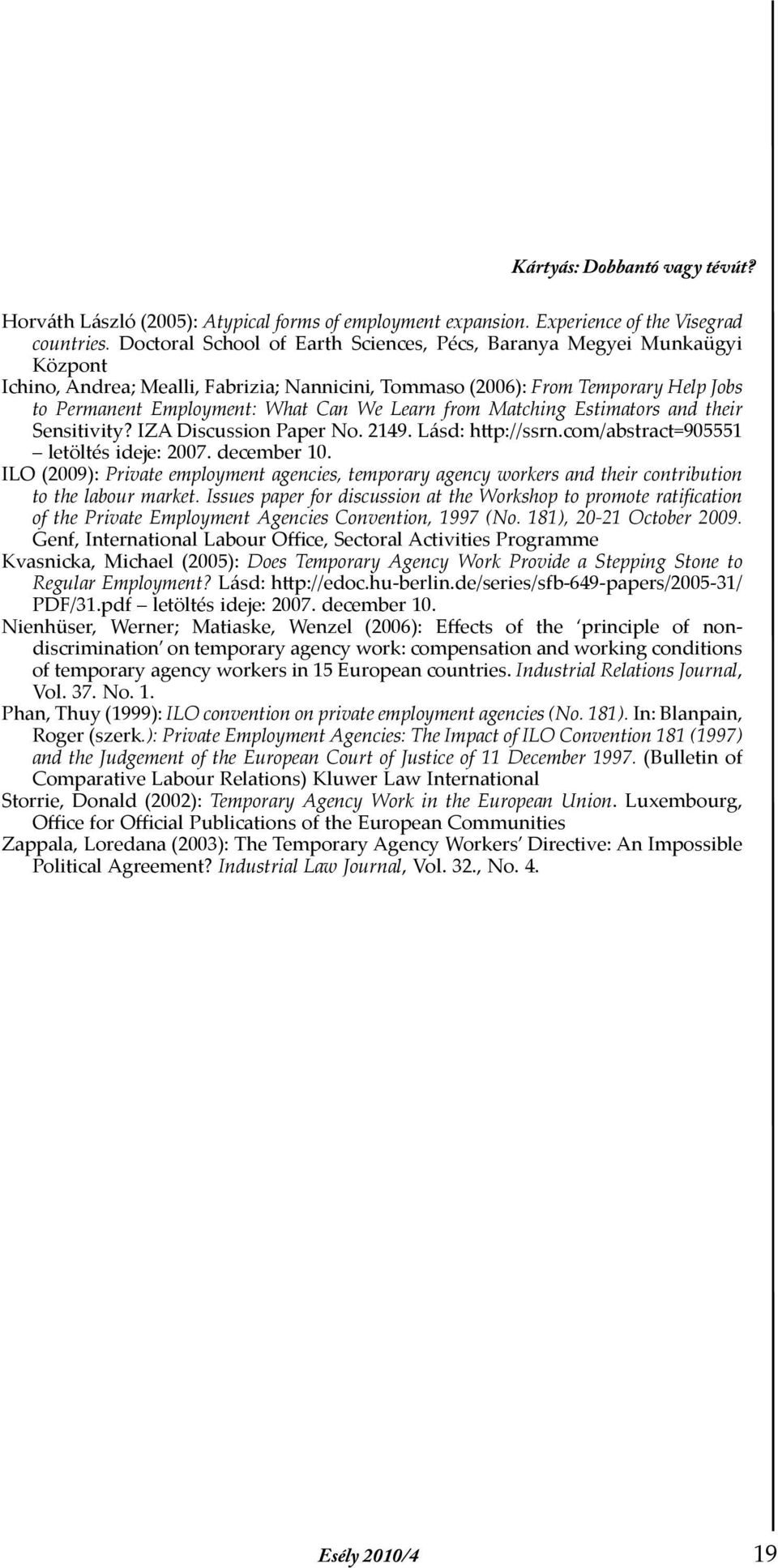 Learn from Matching Estimators and their Sensitivity? IZA Discussion Paper No. 2149. Lásd: http://ssrn.com/abstract=905551 letöltés ideje: 2007. december 10.