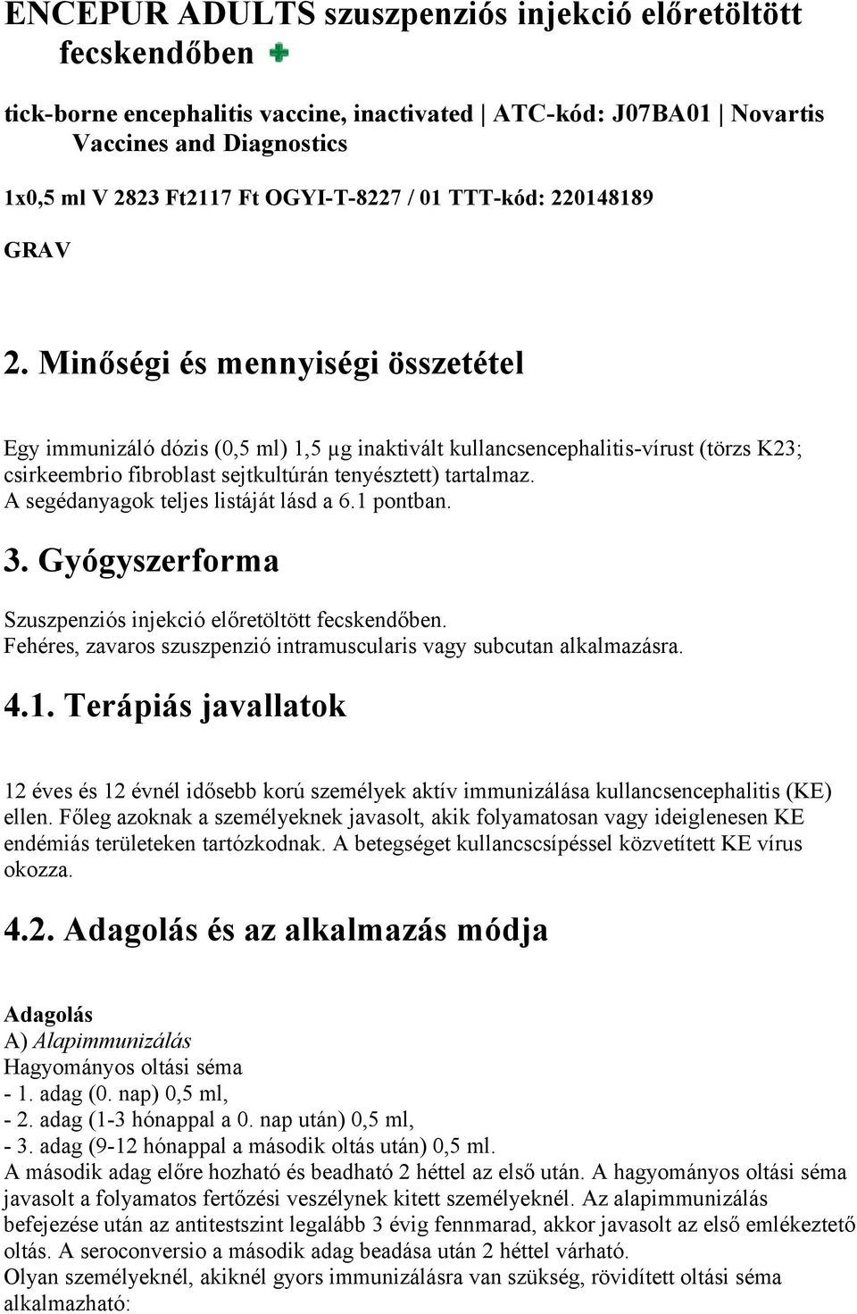 Minőségi és mennyiségi összetétel Egy immunizáló dózis (0,5 ml) 1,5 µg inaktivált kullancsencephalitis-vírust (törzs K23; csirkeembrio fibroblast sejtkultúrán tenyésztett) tartalmaz.