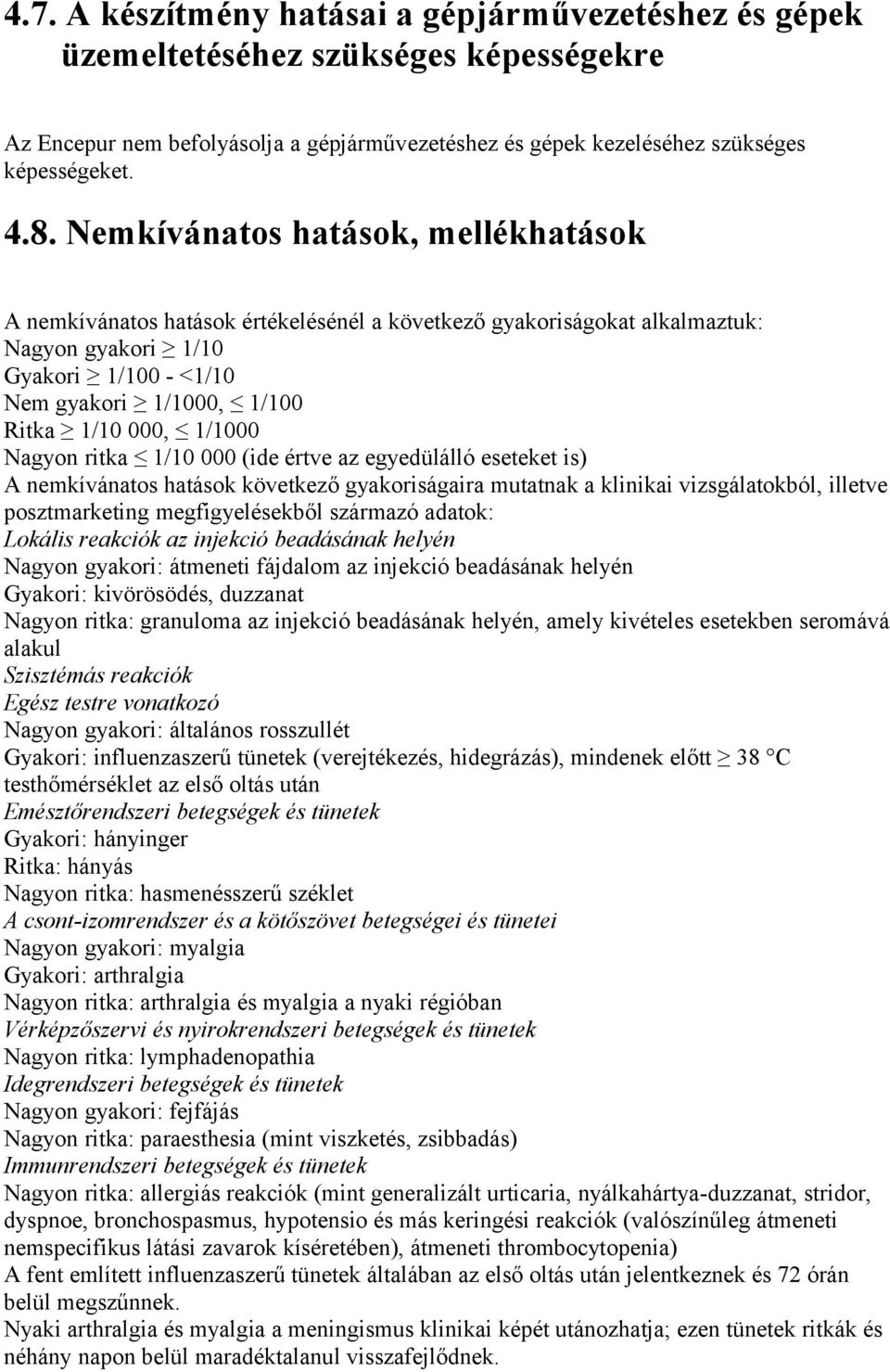 1/1000 Nagyon ritka 1/10 000 (ide értve az egyedülálló eseteket is) A nemkívánatos hatások következő gyakoriságaira mutatnak a klinikai vizsgálatokból, illetve posztmarketing megfigyelésekből