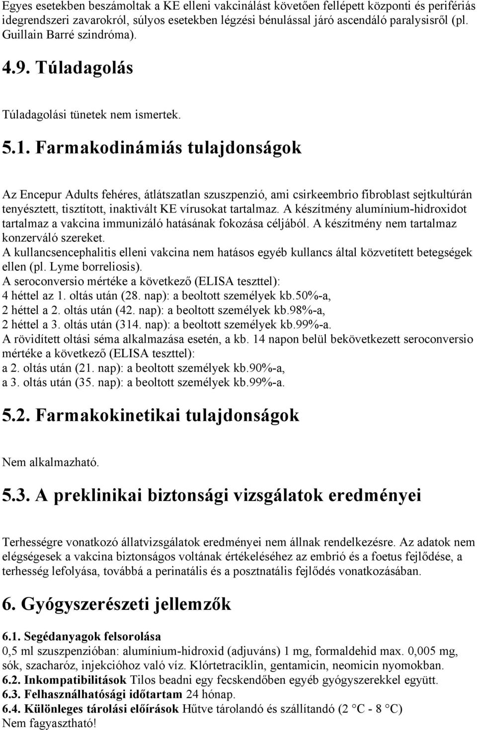 Farmakodinámiás tulajdonságok Az Encepur Adults fehéres, átlátszatlan szuszpenzió, ami csirkeembrio fibroblast sejtkultúrán tenyésztett, tisztított, inaktivált KE vírusokat tartalmaz.