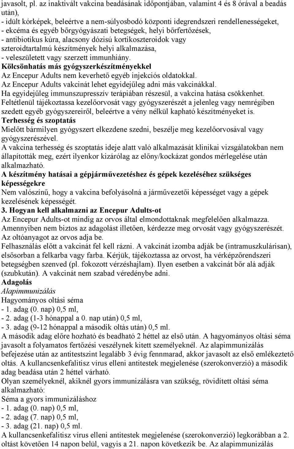 bőrgyógyászati betegségek, helyi bőrfertőzések, - antibiotikus kúra, alacsony dózisú kortikoszteroidok vagy szteroidtartalmú készítmények helyi alkalmazása, - veleszületett vagy szerzett immunhiány.