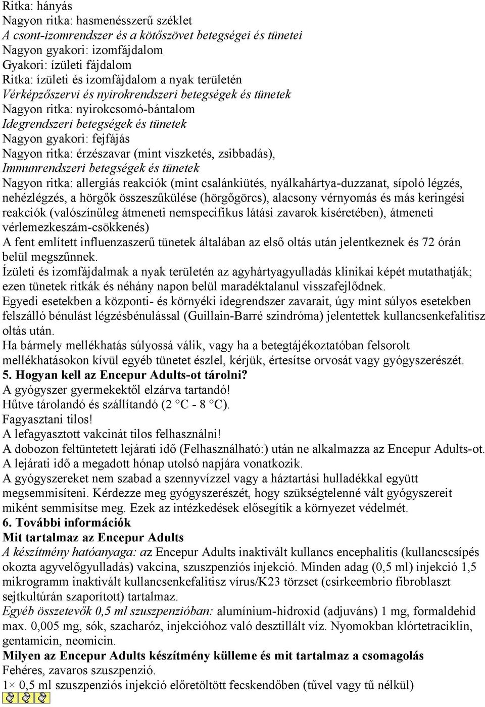 viszketés, zsibbadás), Immunrendszeri betegségek és tünetek Nagyon ritka: allergiás reakciók (mint csalánkiütés, nyálkahártya-duzzanat, sípoló légzés, nehézlégzés, a hörgők összeszűkülése