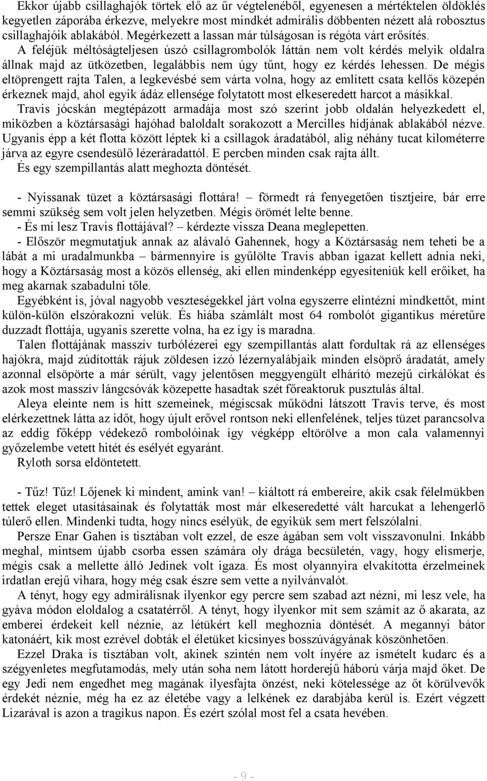 A feléjük méltóságteljesen úszó csillagrombolók láttán nem volt kérdés melyik oldalra állnak majd az ütközetben, legalábbis nem úgy tűnt, hogy ez kérdés lehessen.