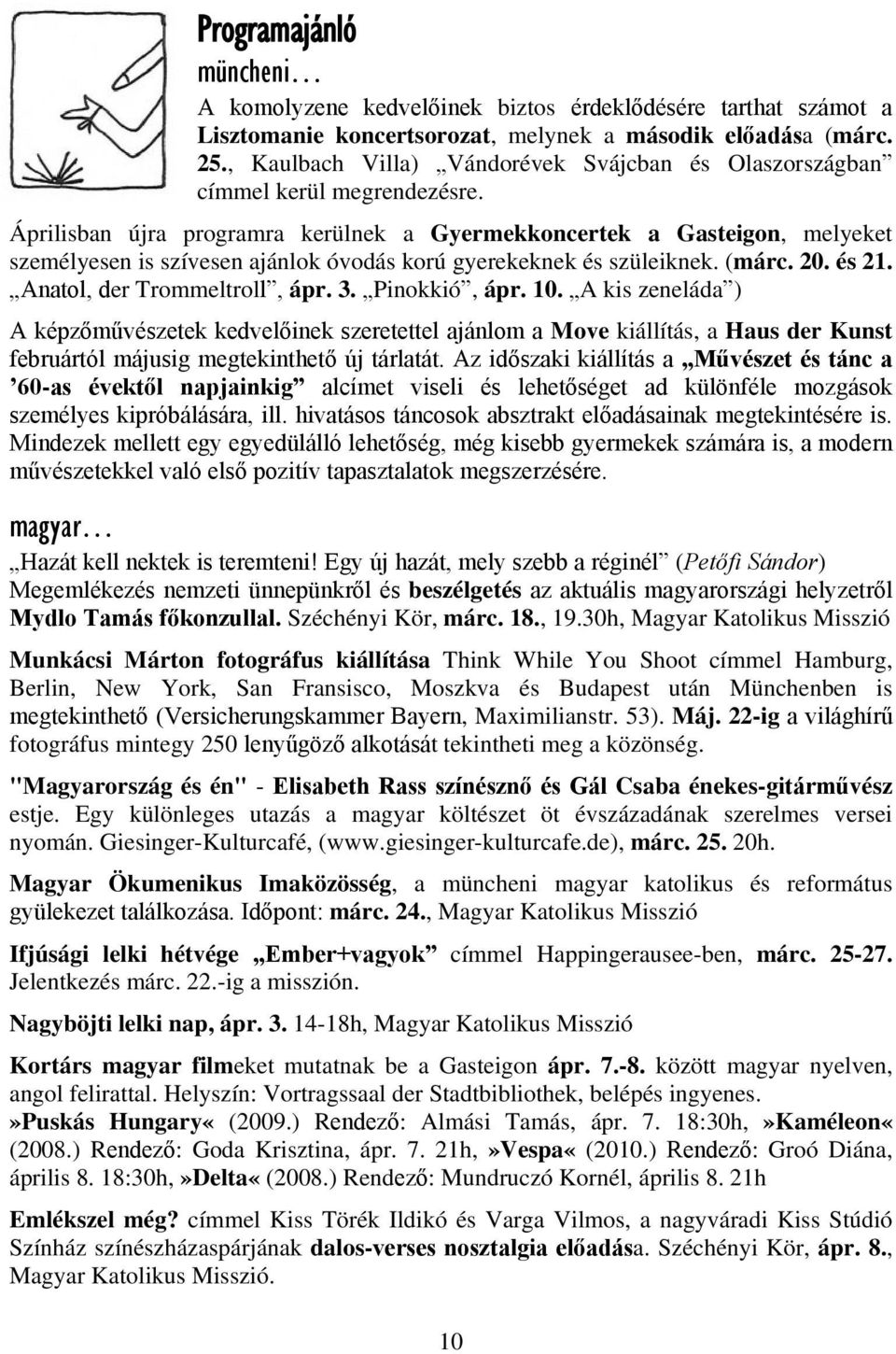 Áprilisban újra programra kerülnek a Gyermekkoncertek a Gasteigon, melyeket személyesen is szívesen ajánlok óvodás korú gyerekeknek és szüleiknek. (márc. 20. és 21. Anatol, der Trommeltroll, ápr. 3.