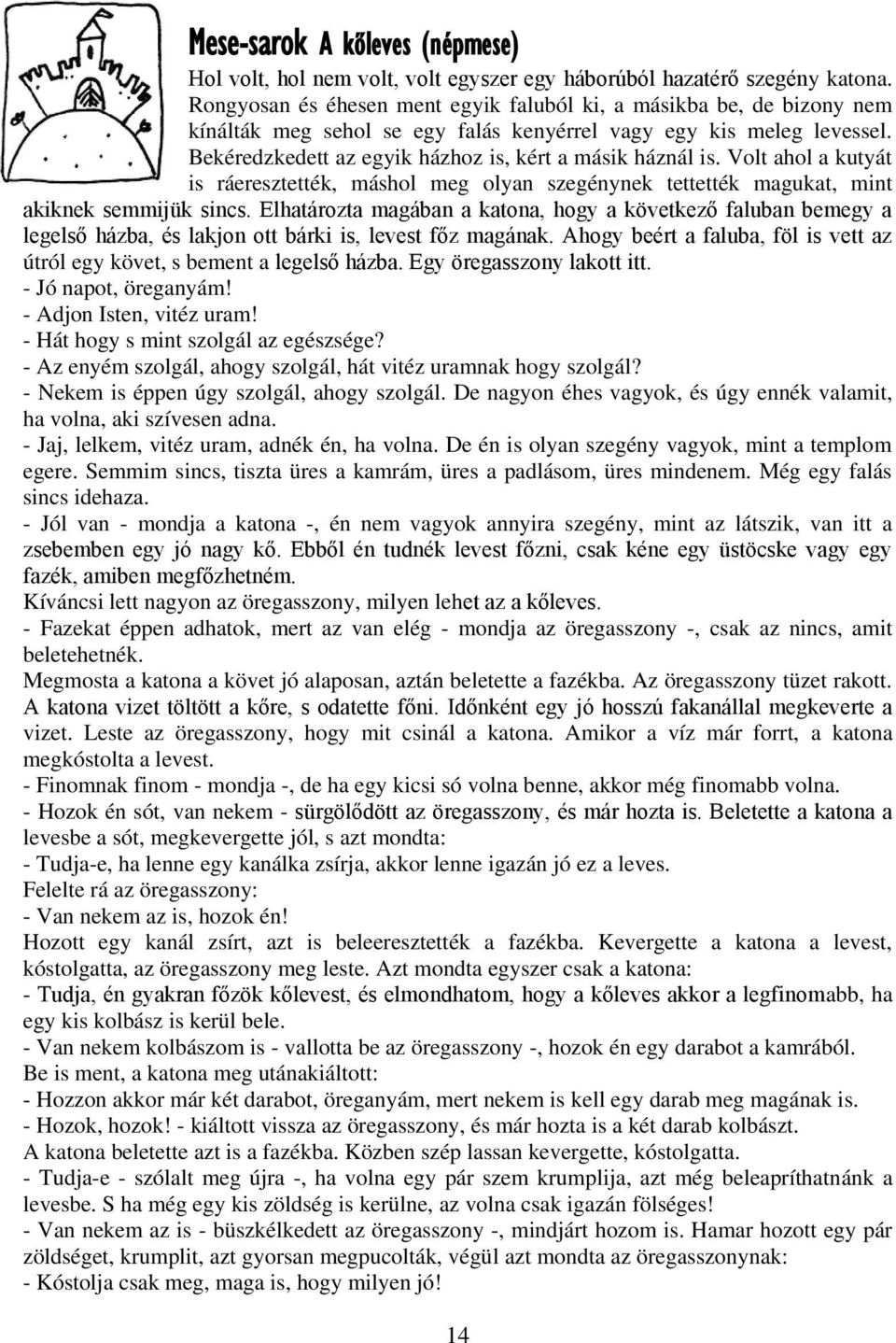 Volt ahol a kutyát is ráeresztették, máshol meg olyan szegénynek tettették magukat, mint akiknek semmijük sincs.