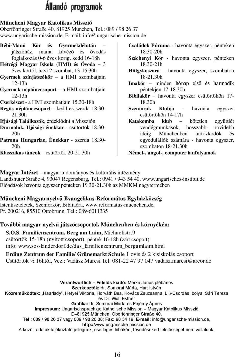 30h Gyermek színjátszókör a HMI szombatjain 12-13h Gyermek néptánccsoport a HMI szombatjain 12-13h Cserkészet - a HMI szombatjain 15.30-18h Regös néptánccsoport kedd és szerda 18.30-21.