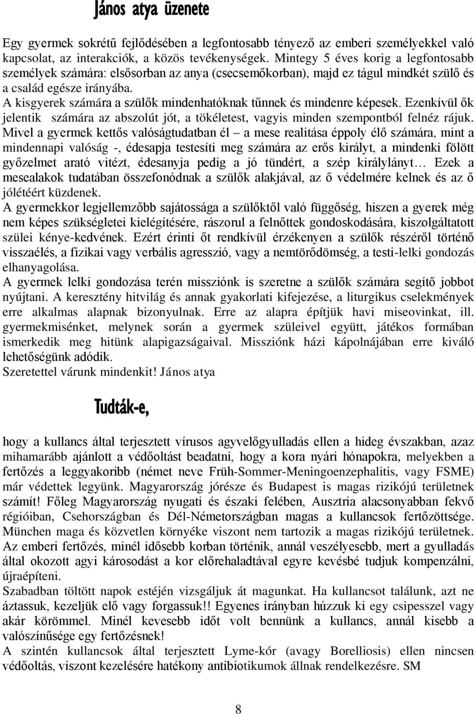 A kisgyerek számára a szülők mindenhatóknak tűnnek és mindenre képesek. Ezenkívül ők jelentik számára az abszolút jót, a tökéletest, vagyis minden szempontból felnéz rájuk.