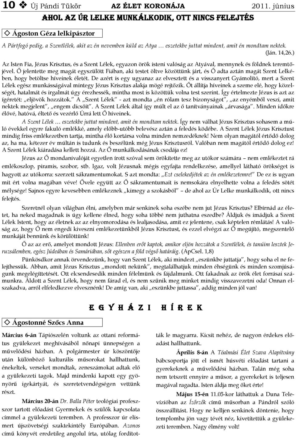 (Ján. 14,26.) Az Isten Fia, Jézus Krisztus, és a Szent Lélek, egyazon örök isteni valóság az Atyával, mennynek és földnek teremtőjével.