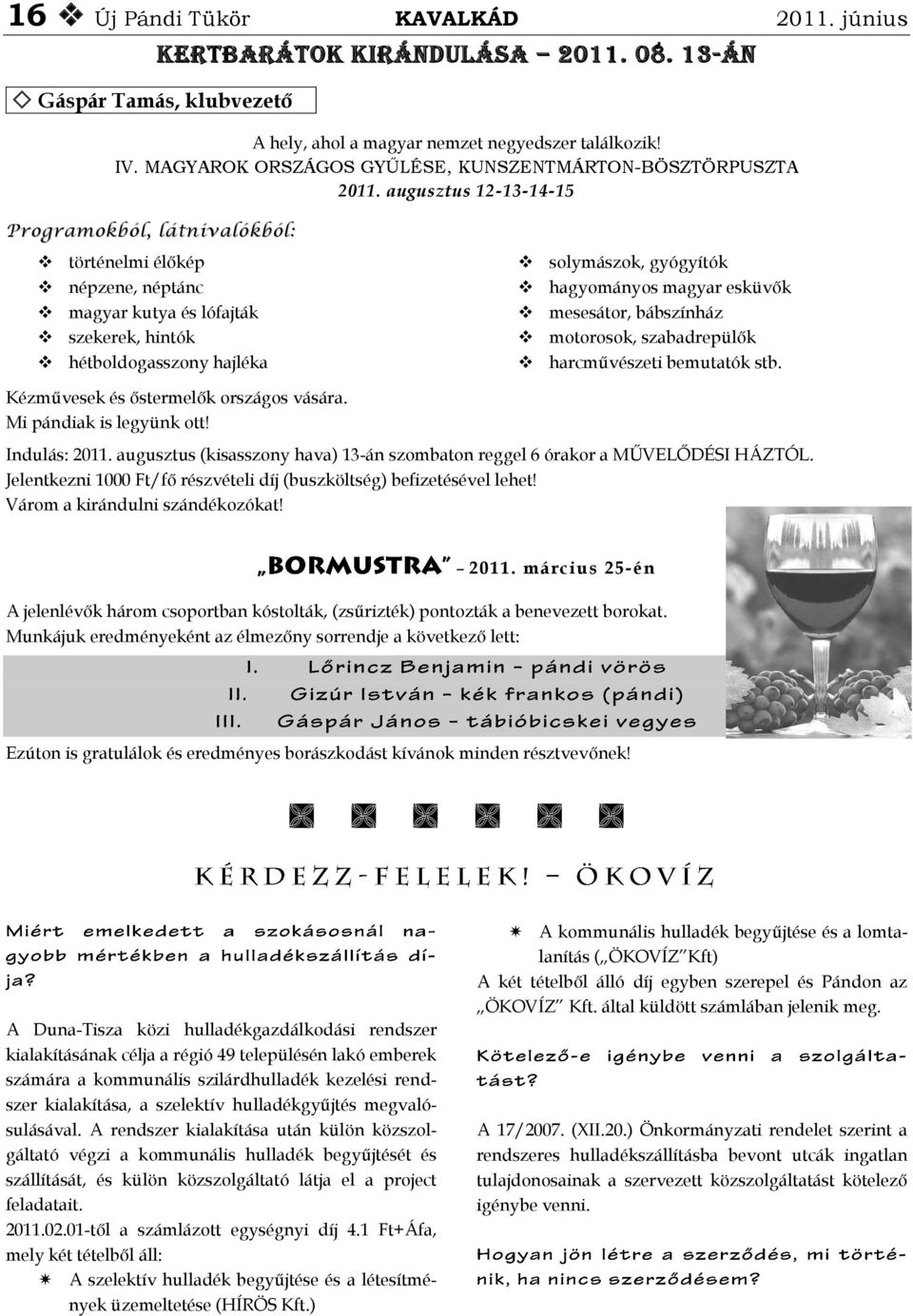 augusztus 12-13-14-15 Programokból, látnivalókból: történelmi élőkép népzene, néptánc magyar kutya és lófajták szekerek, hintók hétboldogasszony hajléka solymászok, gyógyítók hagyományos magyar