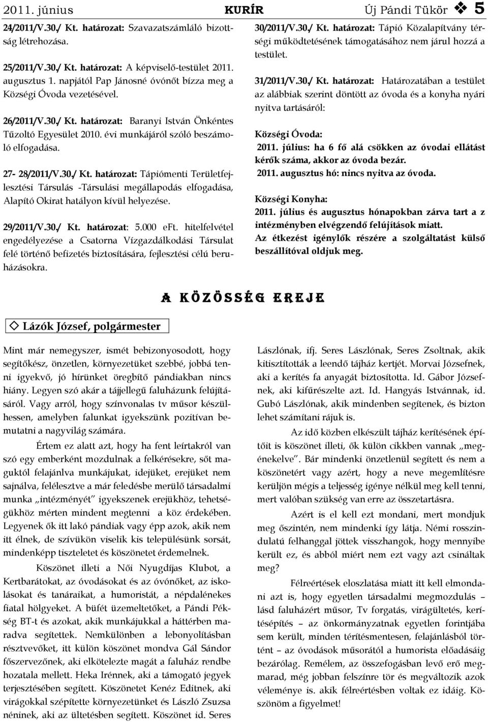 27-28/2011/V.30./ Kt. határozat: Tápiómenti Területfejlesztési Társulás -Társulási megállapodás elfogadása, Alapító Okirat hatályon kívül helyezése. 29/2011/V.30./ Kt. határozat: 5.000 eft.