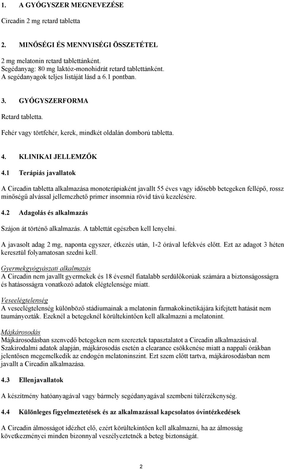 1 Terápiás javallatok A Circadin tabletta alkalmazása monoterápiaként javallt 55 éves vagy idősebb betegeken fellépő, rossz minőségű alvással jellemezhető primer insomnia rövid távú kezelésére. 4.