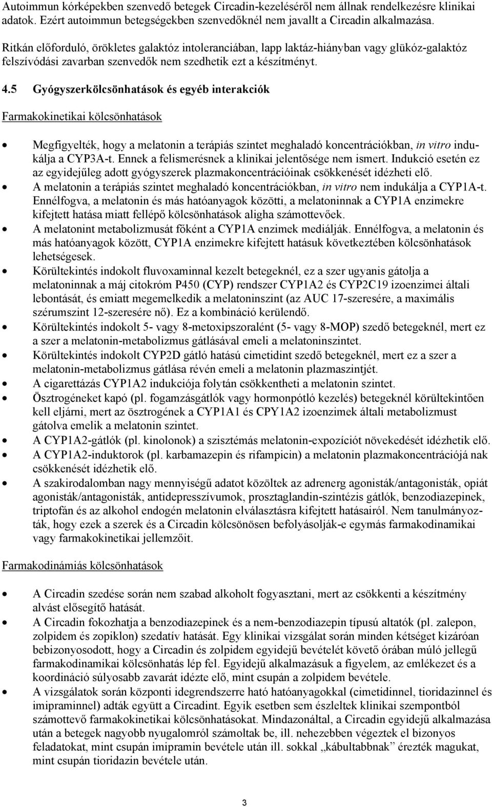 5 Gyógyszerkölcsönhatások és egyéb interakciók Farmakokinetikai kölcsönhatások Megfigyelték, hogy a melatonin a terápiás szintet meghaladó koncentrációkban, in vitro indukálja a CYP3A-t.