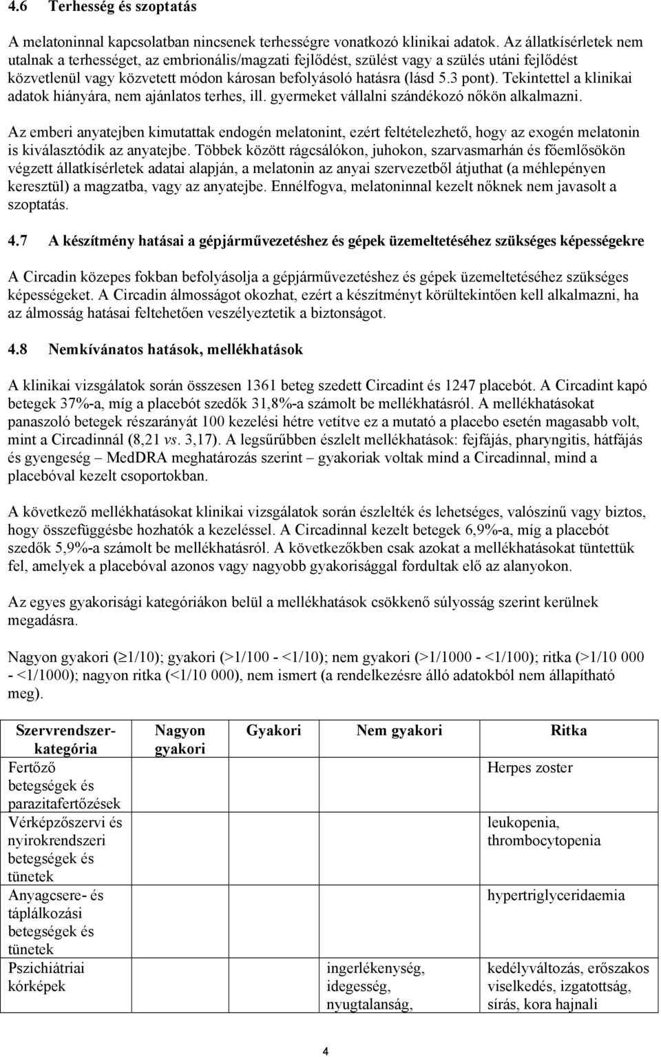 Tekintettel a klinikai adatok hiányára, nem ajánlatos terhes, ill. gyermeket vállalni szándékozó nőkön alkalmazni.