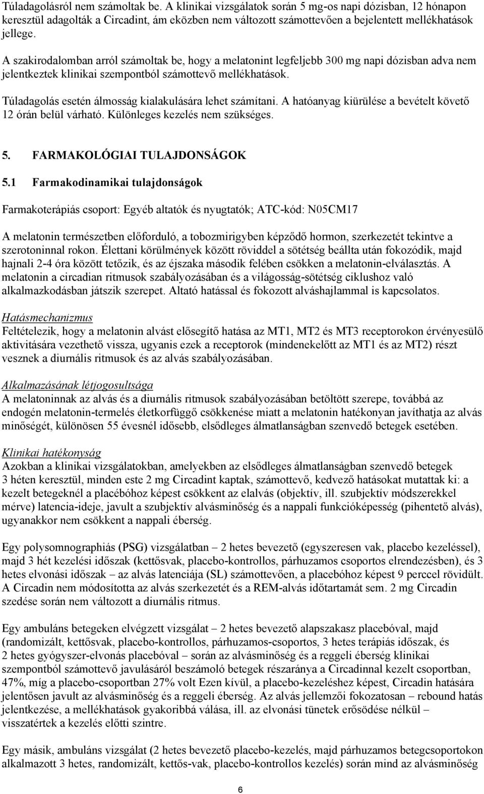 A szakirodalomban arról számoltak be, hogy a melatonint legfeljebb 300 mg napi dózisban adva nem jelentkeztek klinikai szempontból számottevő mellékhatások.