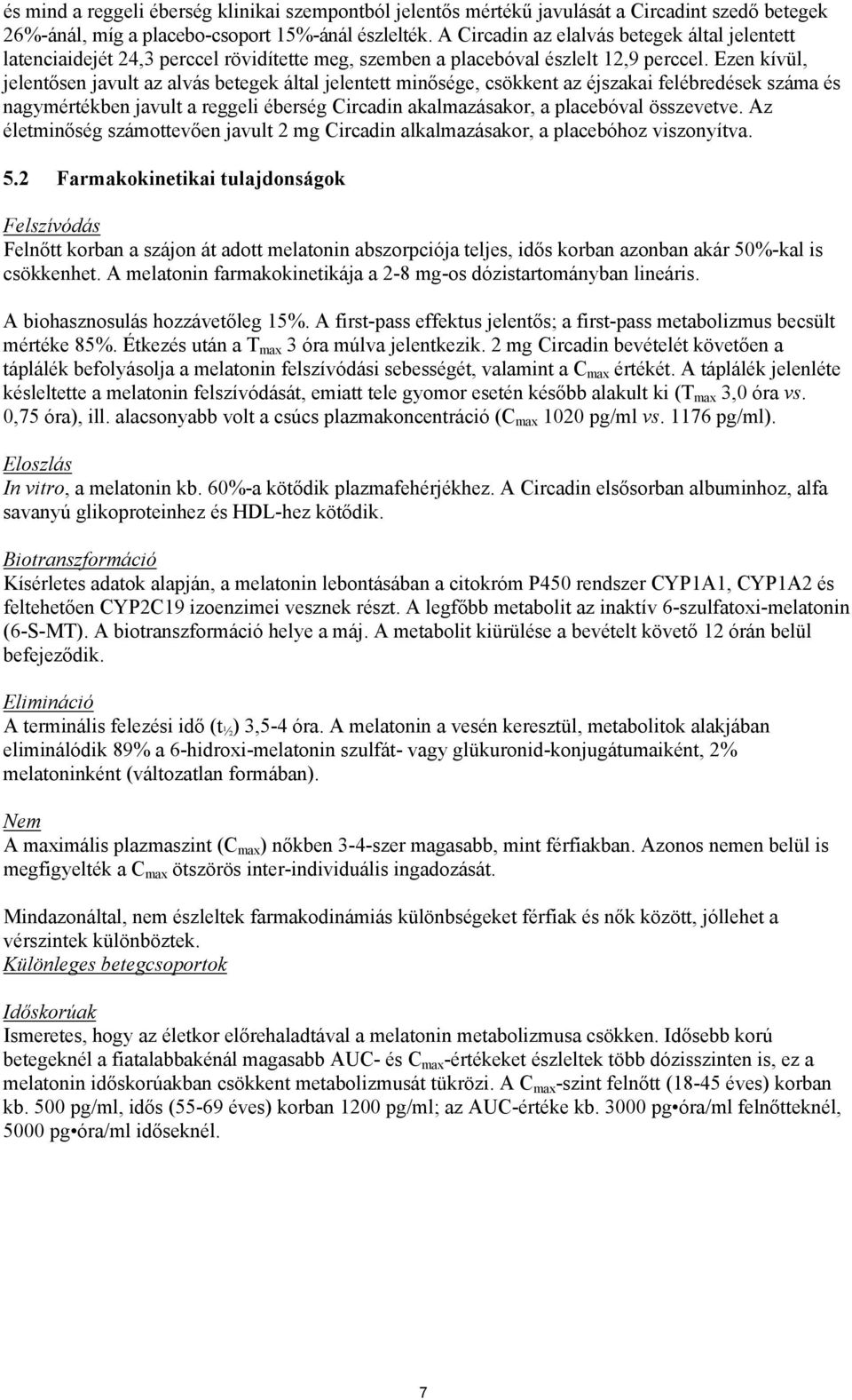 Ezen kívül, jelentősen javult az alvás betegek által jelentett minősége, csökkent az éjszakai felébredések száma és nagymértékben javult a reggeli éberség Circadin akalmazásakor, a placebóval