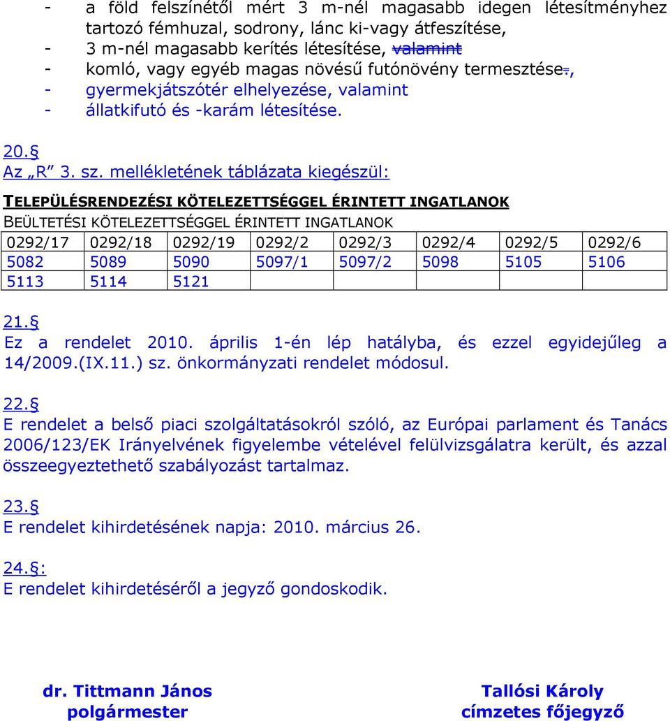 mellékletének táblázata kiegészül: TELEPÜLÉSRENDEZÉSI KÖTELEZETTSÉGGEL ÉRINTETT INGATLANOK BEÜLTETÉSI KÖTELEZETTSÉGGEL ÉRINTETT INGATLANOK 0292/17 0292/18 0292/19 0292/2 0292/3 0292/4 0292/5 0292/6