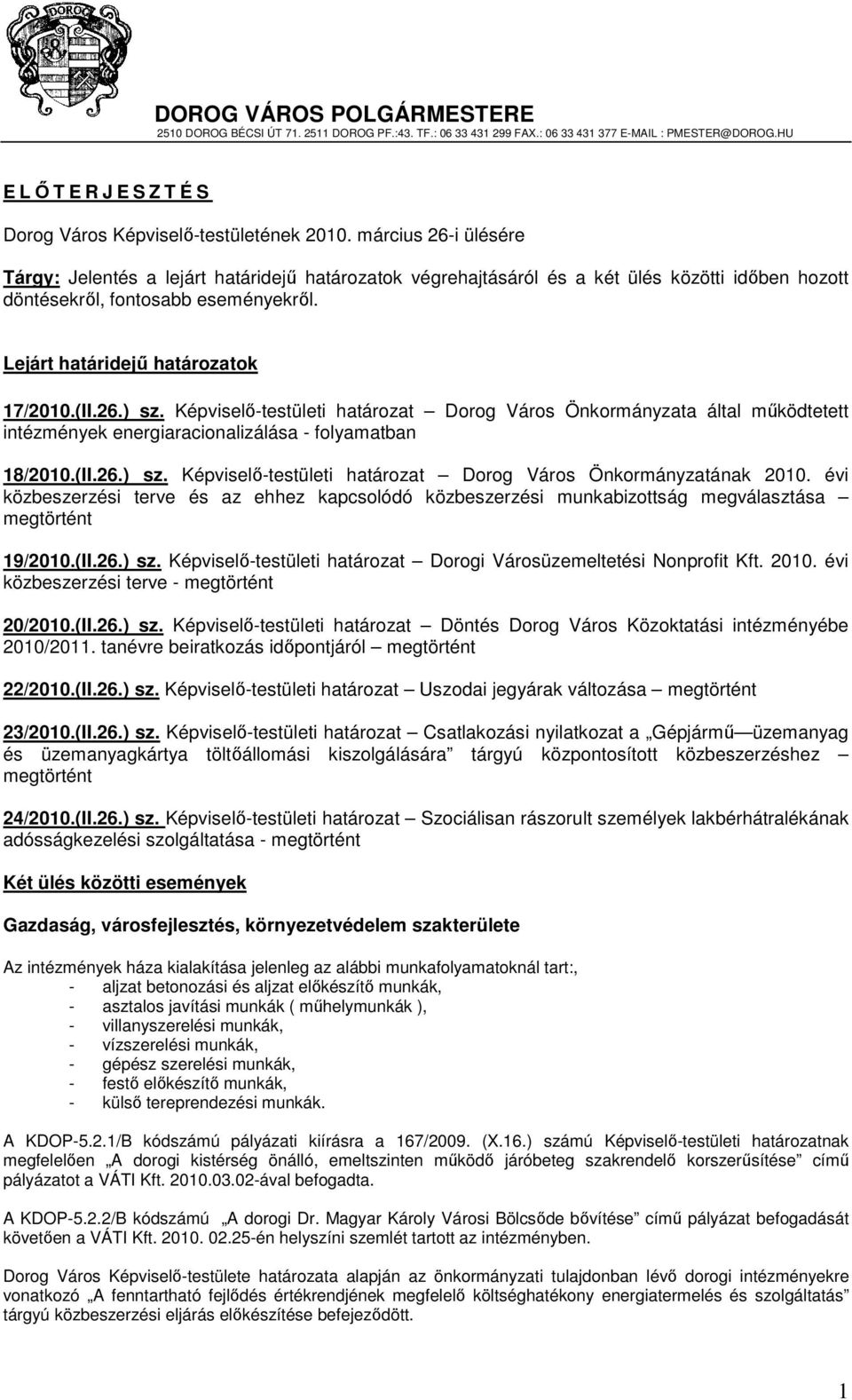 26.) sz. Képviselı-testületi határozat Dorog Város Önkormányzata által mőködtetett intézmények energiaracionalizálása - folyamatban 18/2010.(II.26.) sz. Képviselı-testületi határozat Dorog Város Önkormányzatának 2010.