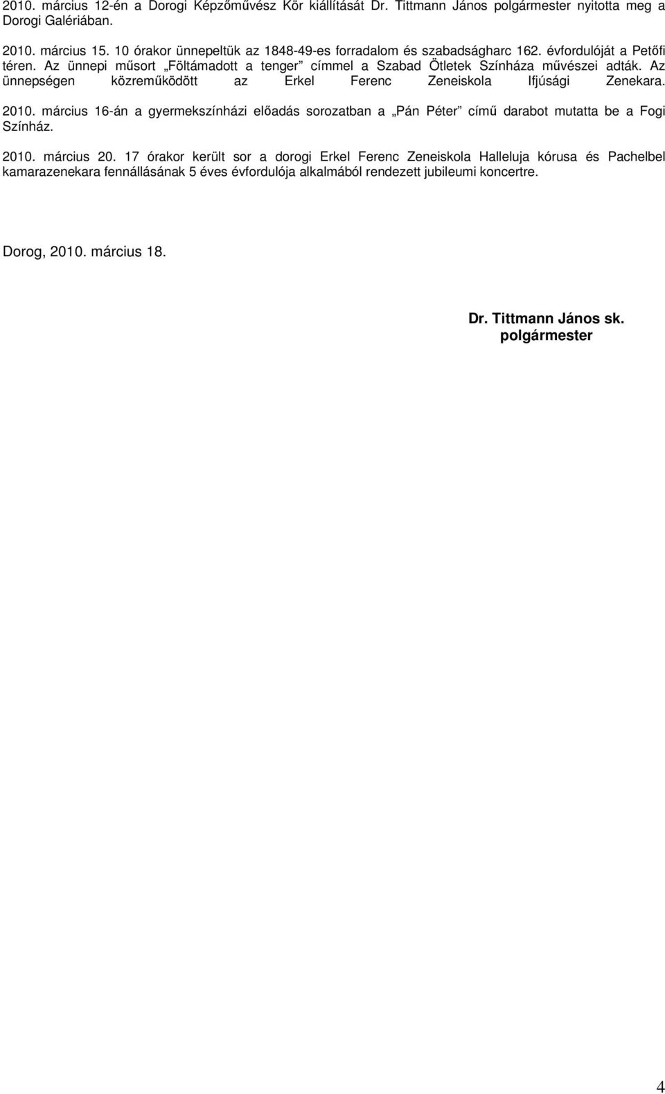 Az ünnepségen közremőködött az Erkel Ferenc Zeneiskola Ifjúsági Zenekara. 2010. március 16-án a gyermekszínházi elıadás sorozatban a Pán Péter címő darabot mutatta be a Fogi Színház. 2010. március 20.